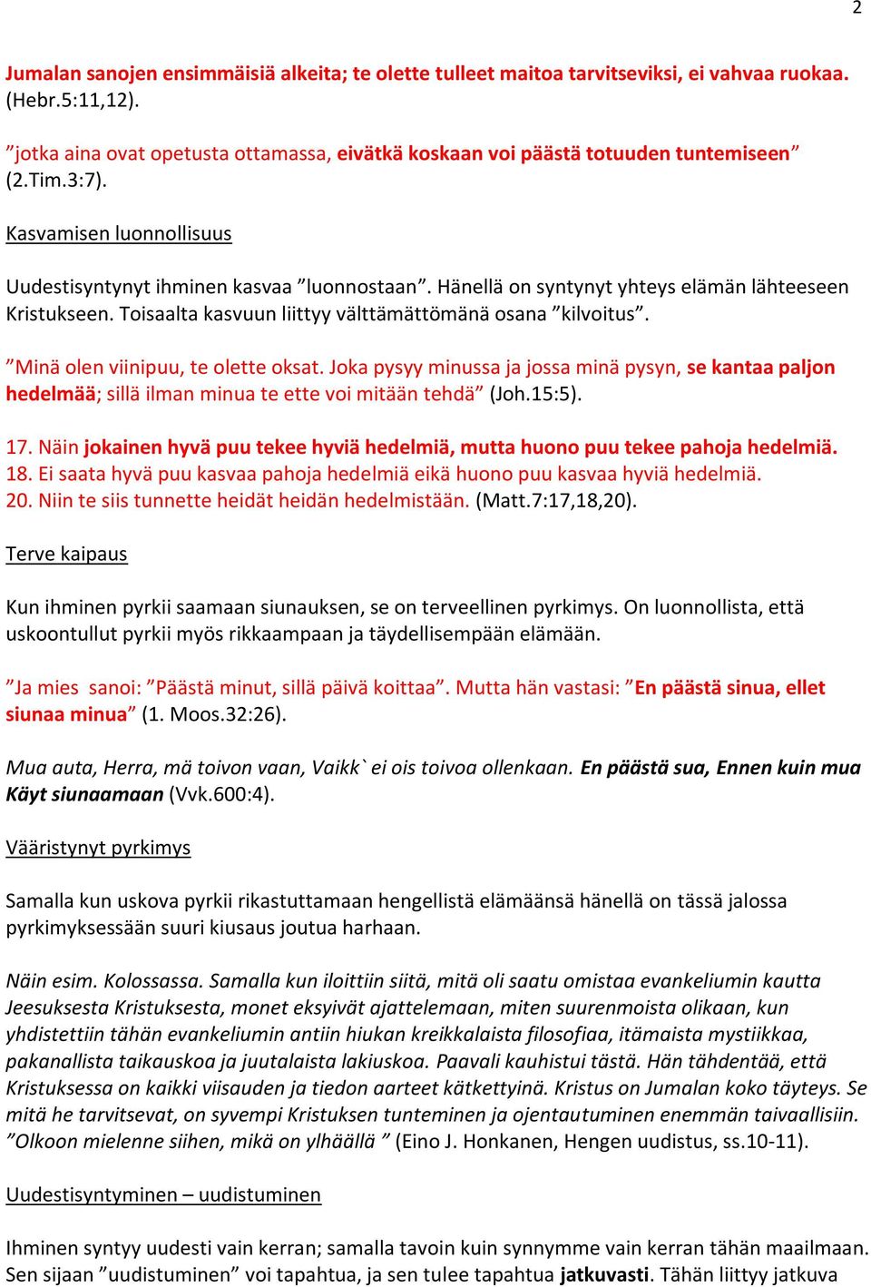 Minä olen viinipuu, te olette oksat. Joka pysyy minussa ja jossa minä pysyn, se kantaa paljon hedelmää; sillä ilman minua te ette voi mitään tehdä (Joh.15:5). 17.