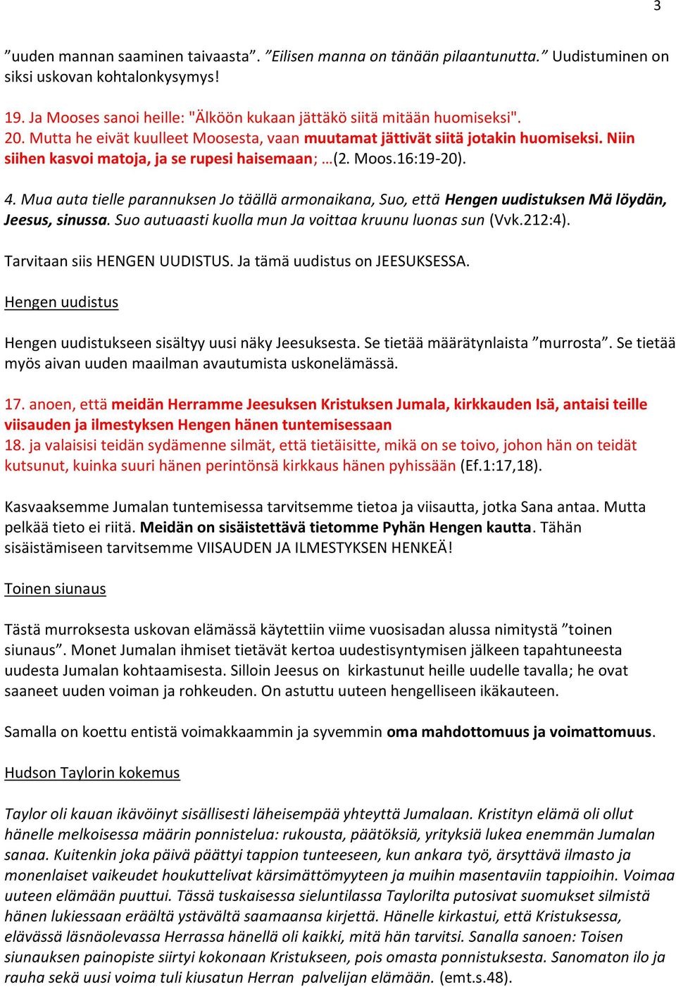 Mua auta tielle parannuksen Jo täällä armonaikana, Suo, että Hengen uudistuksen Mä löydän, Jeesus, sinussa. Suo autuaasti kuolla mun Ja voittaa kruunu luonas sun (Vvk.212:4).