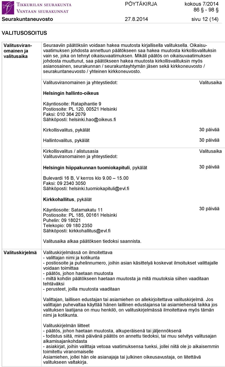 Mikäli päätös on oikaisuvaatimuksen johdosta muuttunut, saa päätökseen hakea muutosta kirkollisvalituksin myös asianosainen, seurakunnan / seurakuntayhtymän jäsen sekä kirkkoneuvosto /