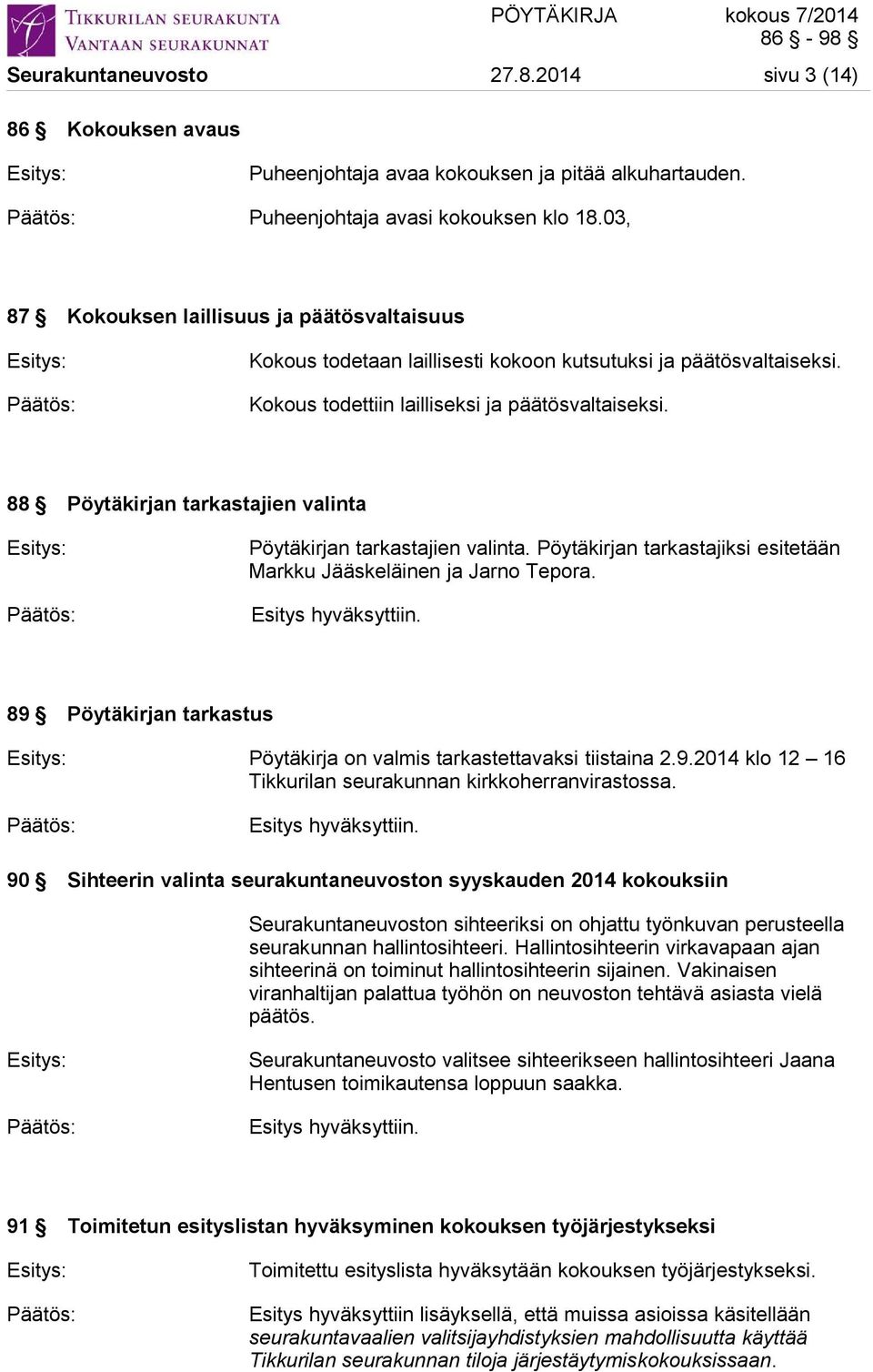 88 Pöytäkirjan tarkastajien valinta Pöytäkirjan tarkastajien valinta. Pöytäkirjan tarkastajiksi esitetään Markku Jääskeläinen ja Jarno Tepora.