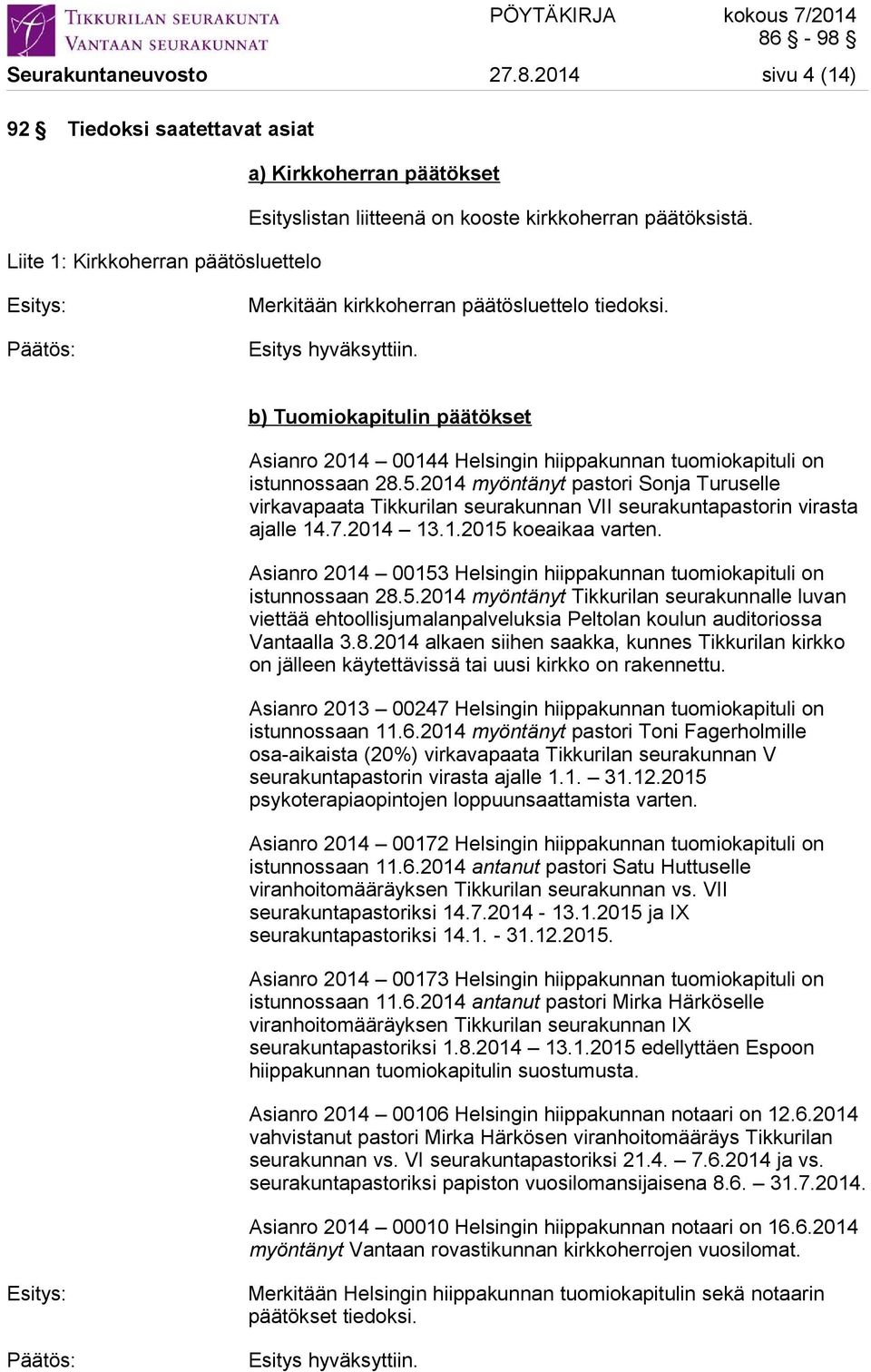2014 myöntänyt pastori Sonja Turuselle virkavapaata Tikkurilan seurakunnan VII seurakuntapastorin virasta ajalle 14.7.2014 13.1.2015 koeaikaa varten.