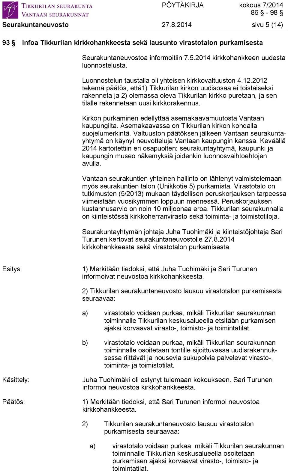 2012 tekemä päätös, että1) Tikkurilan kirkon uudisosaa ei toistaiseksi rakenneta ja 2) olemassa oleva Tikkurilan kirkko puretaan, ja sen tilalle rakennetaan uusi kirkkorakennus.