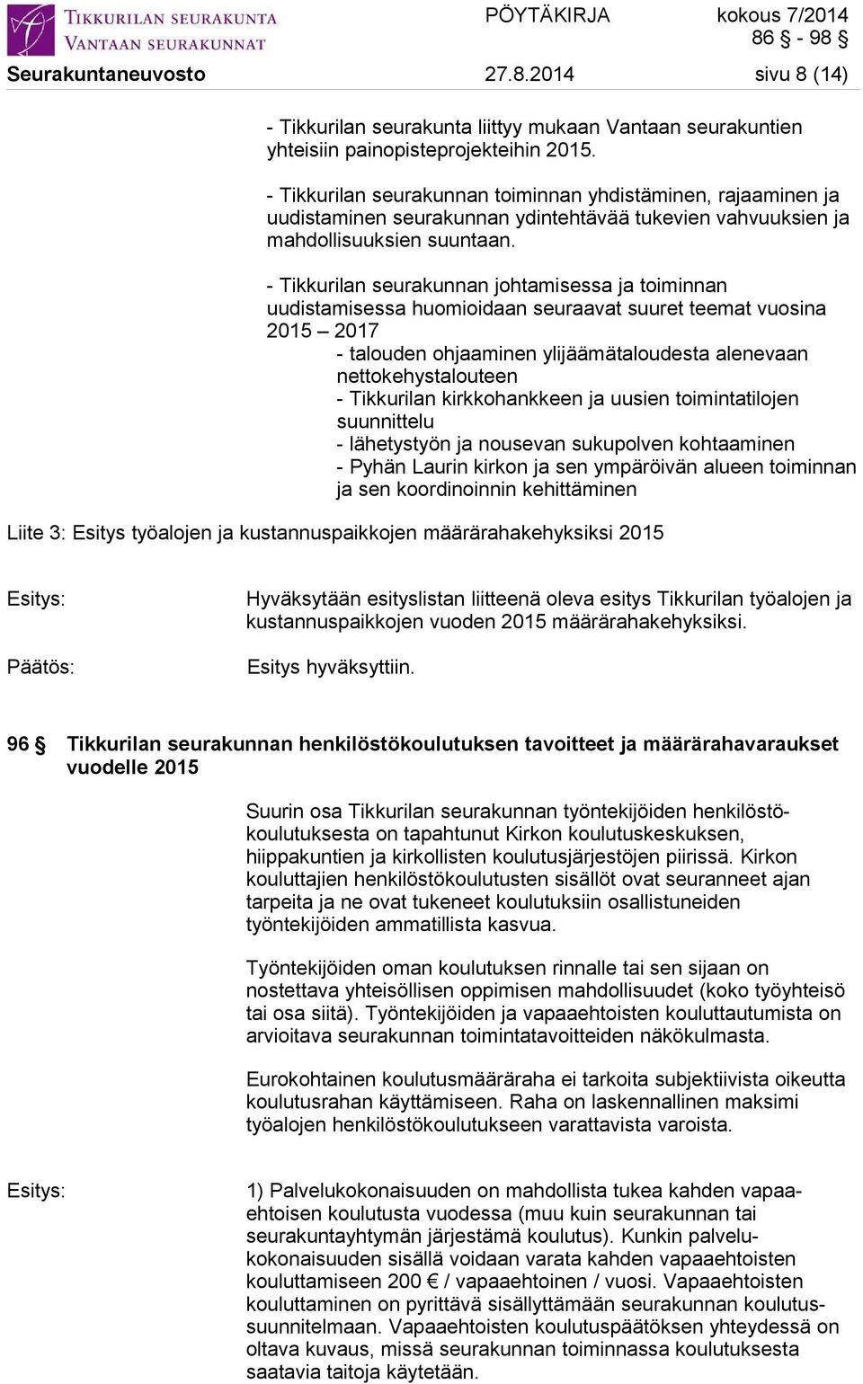 - Tikkurilan seurakunnan johtamisessa ja toiminnan uudistamisessa huomioidaan seuraavat suuret teemat vuosina 2015 2017 - talouden ohjaaminen ylijäämätaloudesta alenevaan nettokehystalouteen -