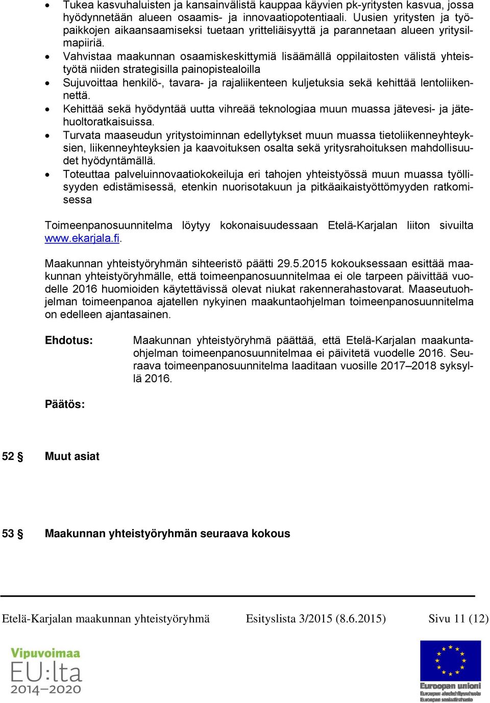 Vahvistaa maakunnan osaamiskeskittymiä lisäämällä oppilaitosten välistä yhteistyötä niiden strategisilla painopistealoilla Sujuvoittaa henkilö-, tavara- ja rajaliikenteen kuljetuksia sekä kehittää