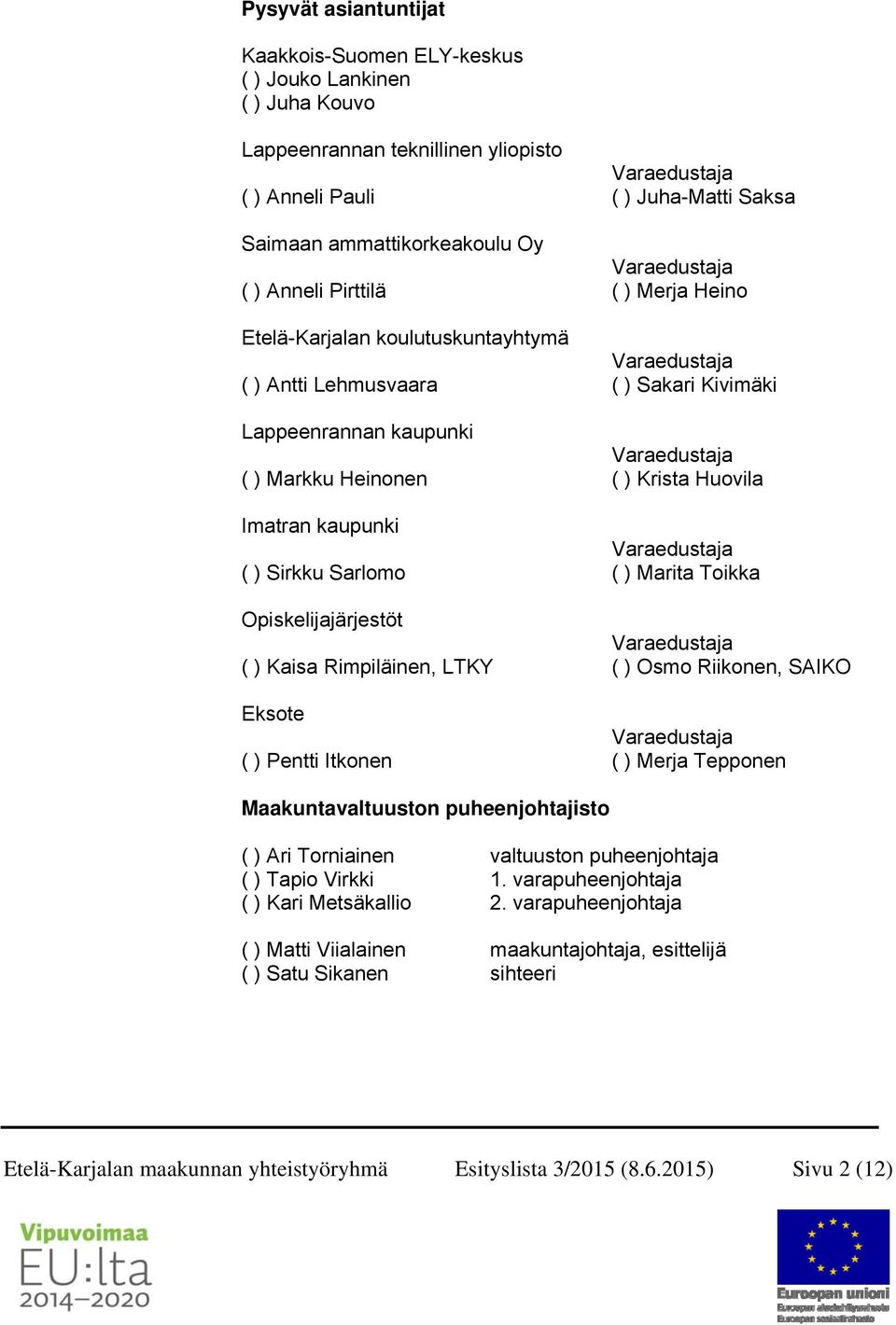 ( ) Marita Toikka Opiskelijajärjestöt ( ) Kaisa Rimpiläinen, LTKY ( ) Osmo Riikonen, SAIKO Eksote ( ) Pentti Itkonen ( ) Merja Tepponen Maakuntavaltuuston puheenjohtajisto ( ) Ari Torniainen