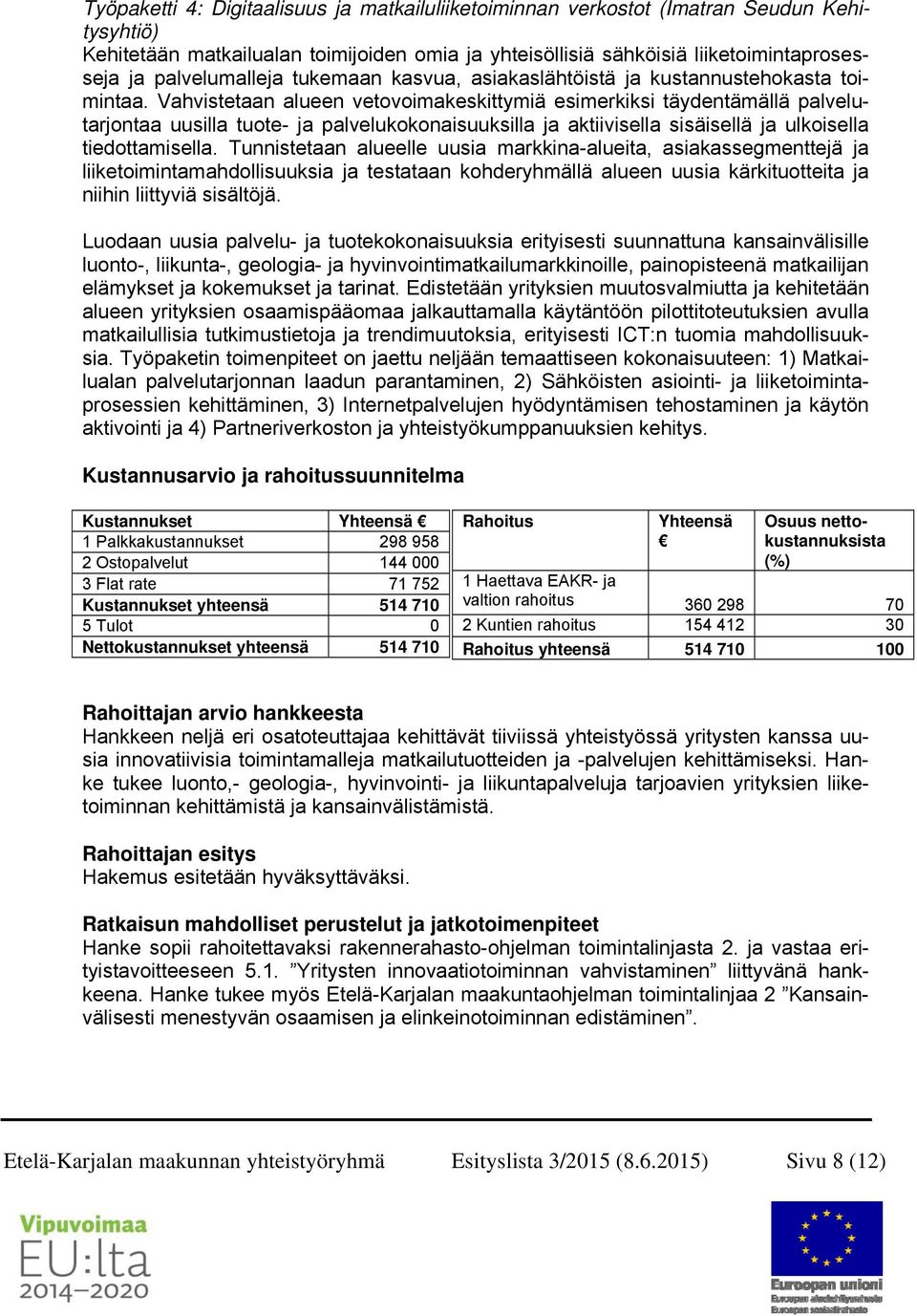 Vahvistetaan alueen vetovoimakeskittymiä esimerkiksi täydentämällä palvelutarjontaa uusilla tuote- ja palvelukokonaisuuksilla ja aktiivisella sisäisellä ja ulkoisella tiedottamisella.