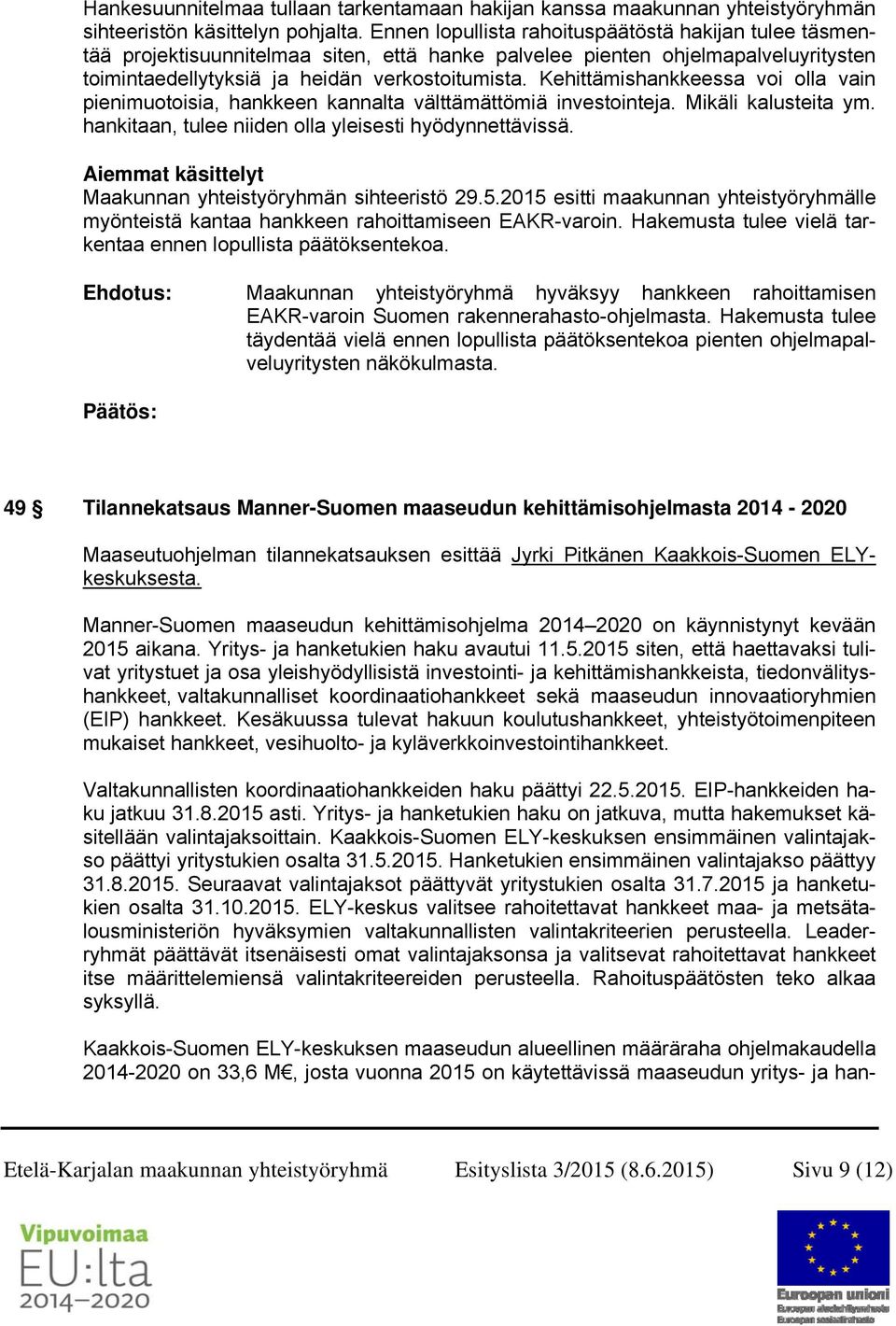 Kehittämishankkeessa voi olla vain pienimuotoisia, hankkeen kannalta välttämättömiä investointeja. Mikäli kalusteita ym. hankitaan, tulee niiden olla yleisesti hyödynnettävissä.