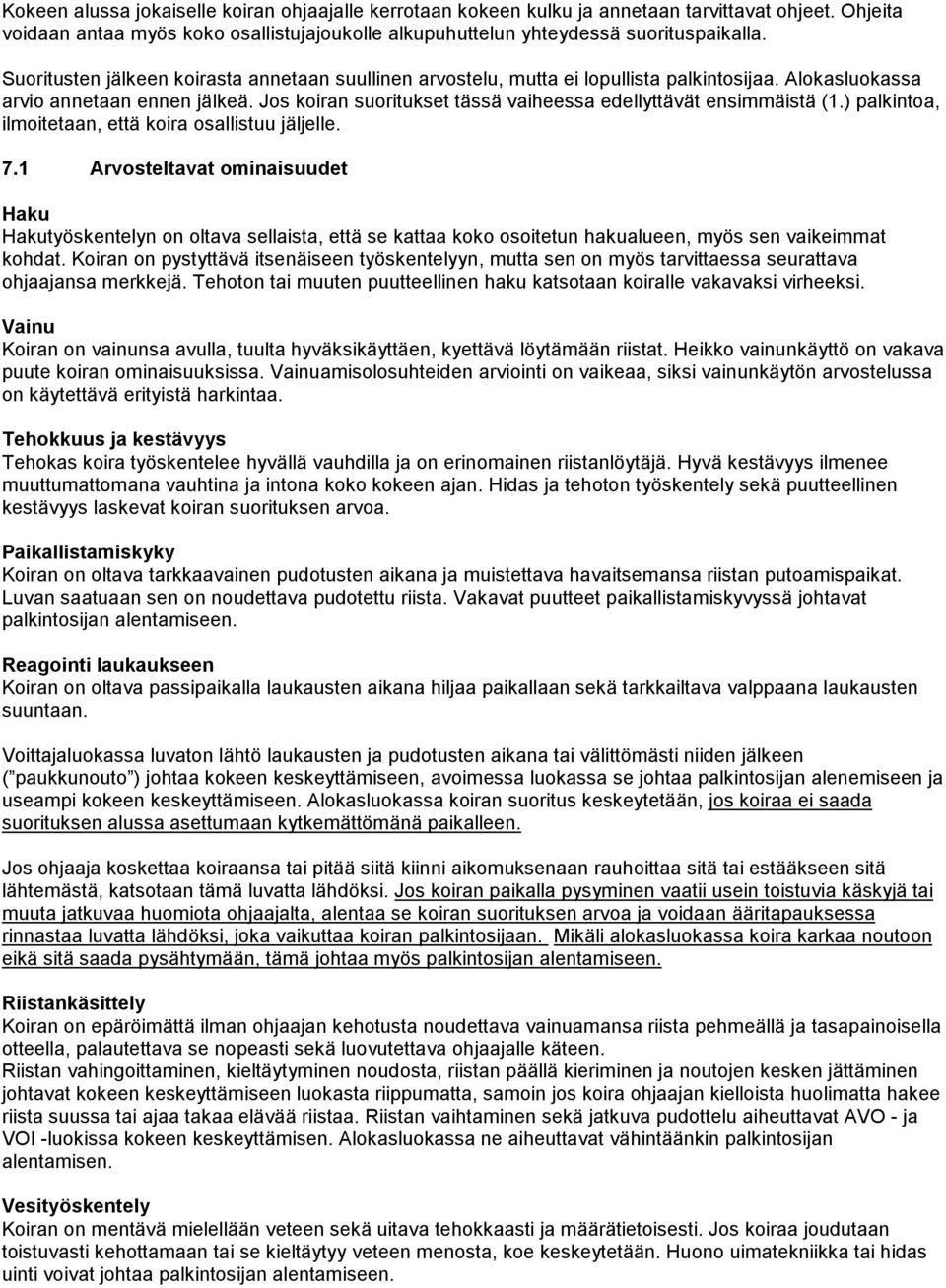 Jos koiran suoritukset tässä vaiheessa edellyttävät ensimmäistä (1.) palkintoa, ilmoitetaan, että koira osallistuu jäljelle. 7.