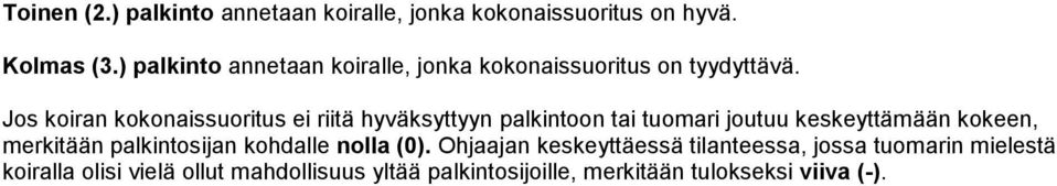 Jos koiran kokonaissuoritus ei riitä hyväksyttyyn palkintoon tai tuomari joutuu keskeyttämään kokeen, merkitään