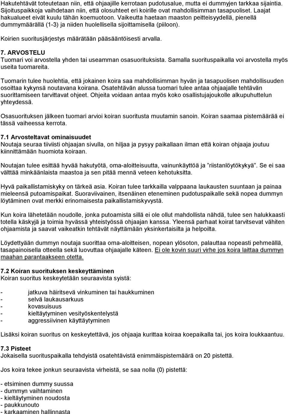 Vaikeutta haetaan maaston peitteisyydellä, pienellä dummymäärällä (1-3) ja niiden huolellisella sijoittamisella (piiloon). Koirien suoritusjärjestys määrätään pääsääntöisesti arvalla. 7.