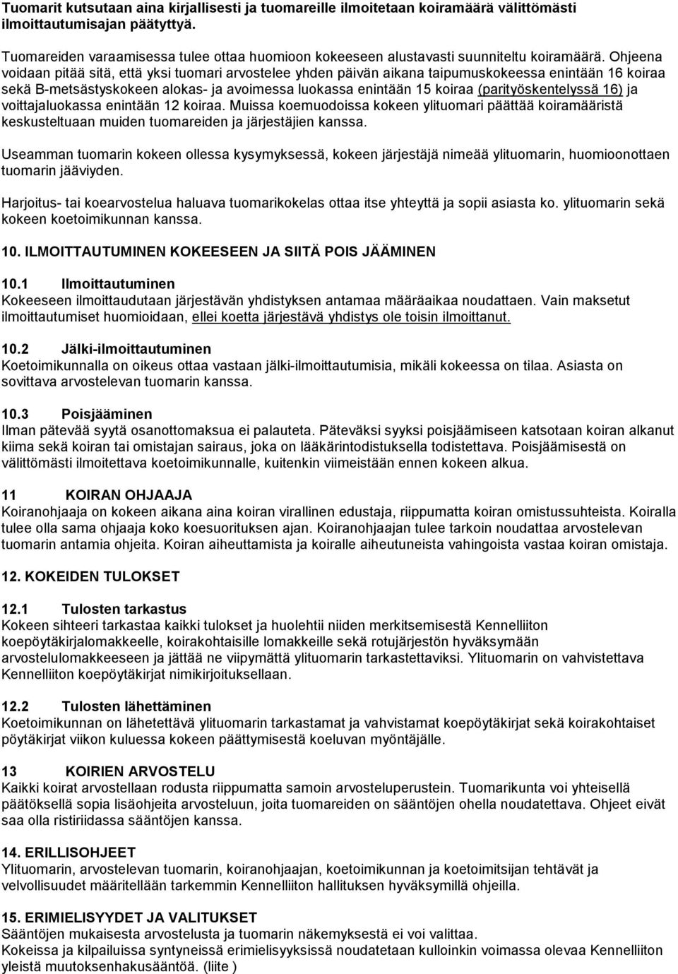 Ohjeena voidaan pitää sitä, että yksi tuomari arvostelee yhden päivän aikana taipumuskokeessa enintään 16 koiraa sekä B-metsästyskokeen alokas- ja avoimessa luokassa enintään 15 koiraa