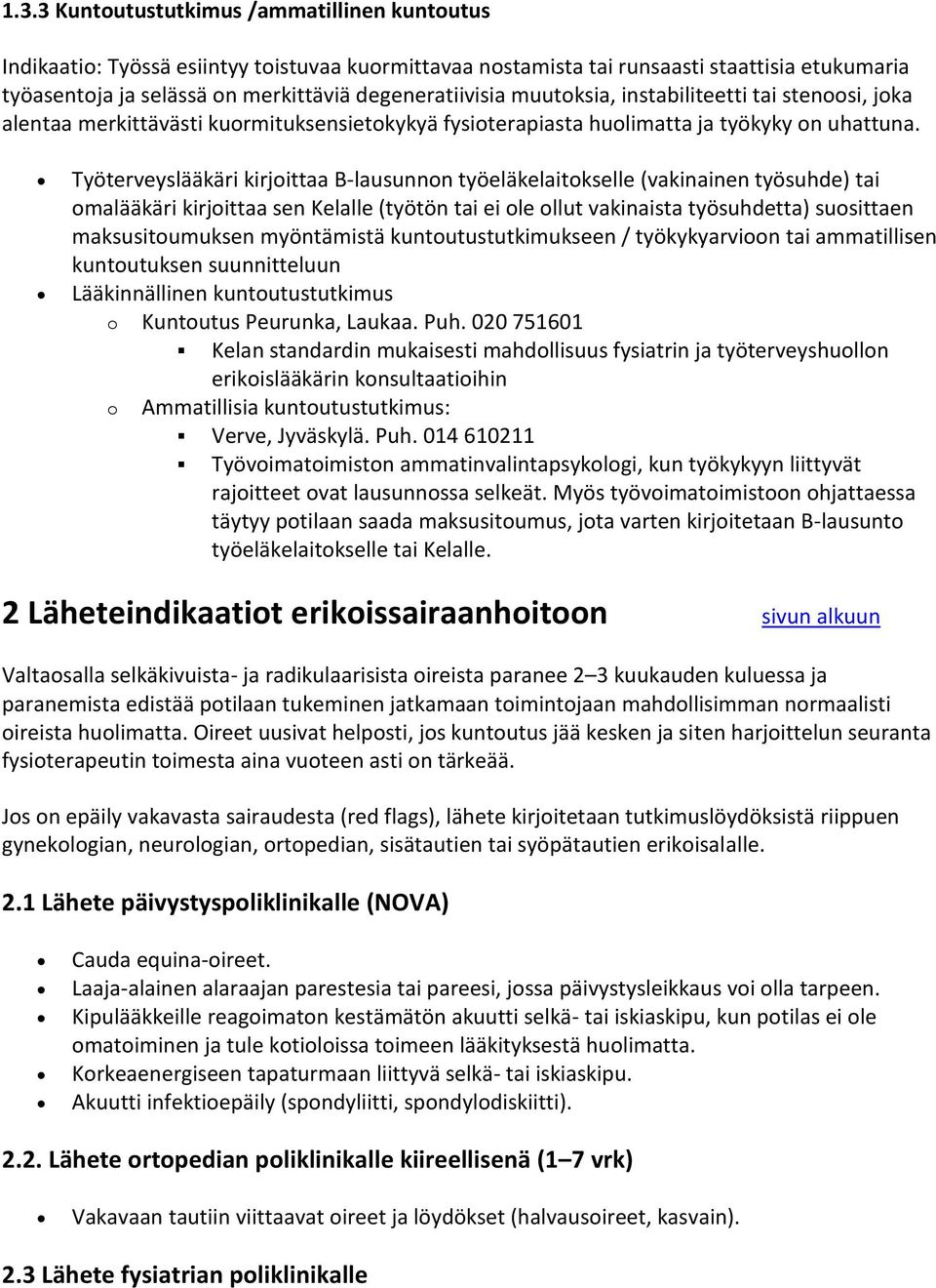 Työterveyslääkäri kirjoittaa B-lausunnon työeläkelaitokselle (vakinainen työsuhde) tai omalääkäri kirjoittaa sen Kelalle (työtön tai ei ole ollut vakinaista työsuhdetta) suosittaen maksusitoumuksen