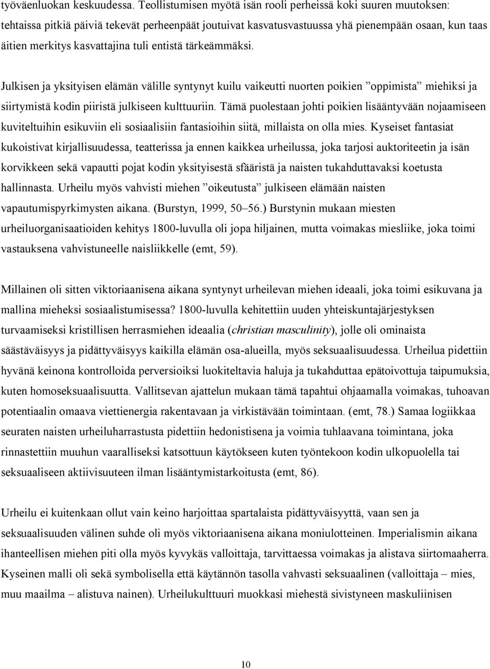 tuli entistä tärkeämmäksi. Julkisen ja yksityisen elämän välille syntynyt kuilu vaikeutti nuorten poikien oppimista miehiksi ja siirtymistä kodin piiristä julkiseen kulttuuriin.