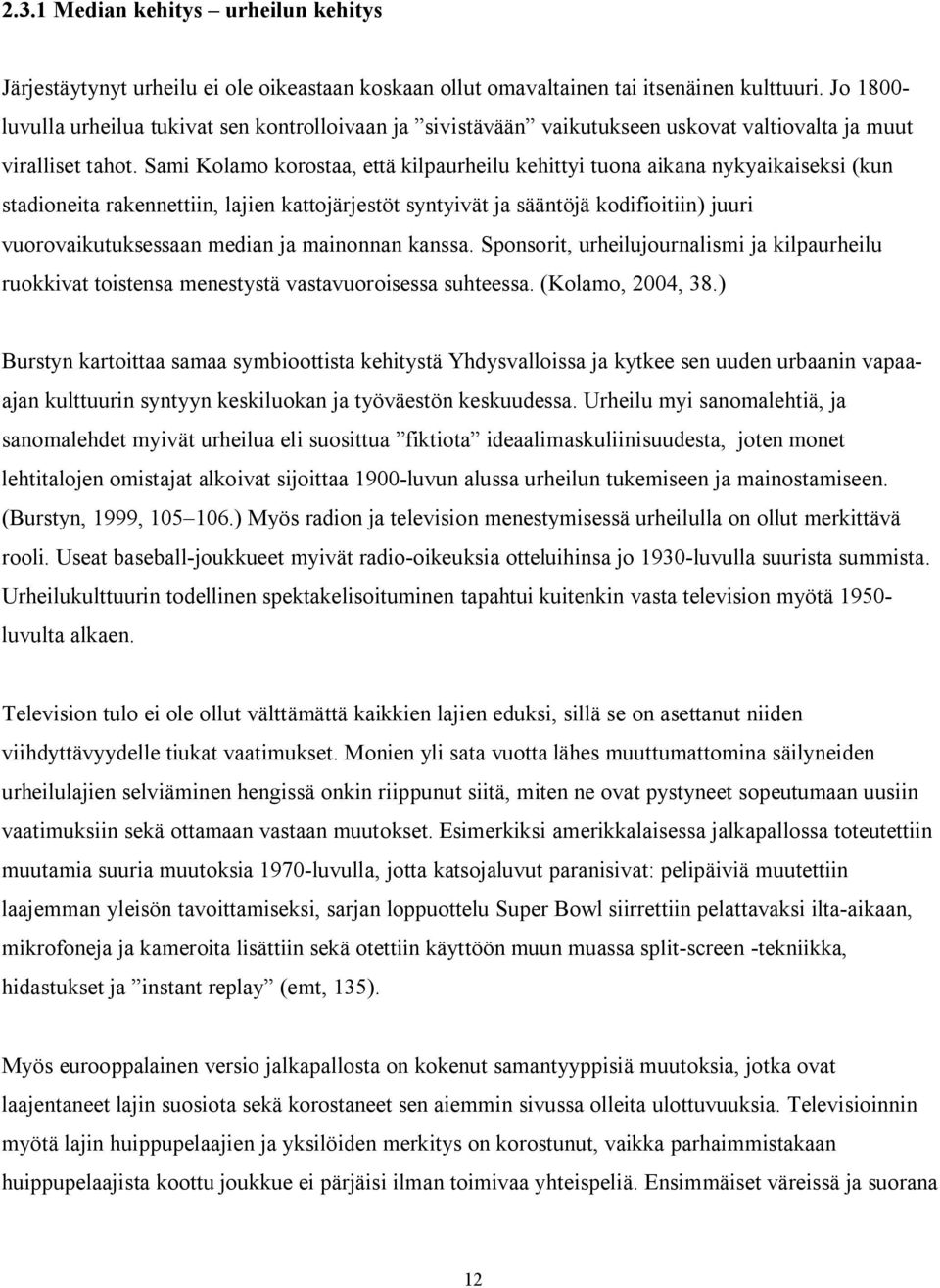 Sami Kolamo korostaa, että kilpaurheilu kehittyi tuona aikana nykyaikaiseksi (kun stadioneita rakennettiin, lajien kattojärjestöt syntyivät ja sääntöjä kodifioitiin) juuri vuorovaikutuksessaan median