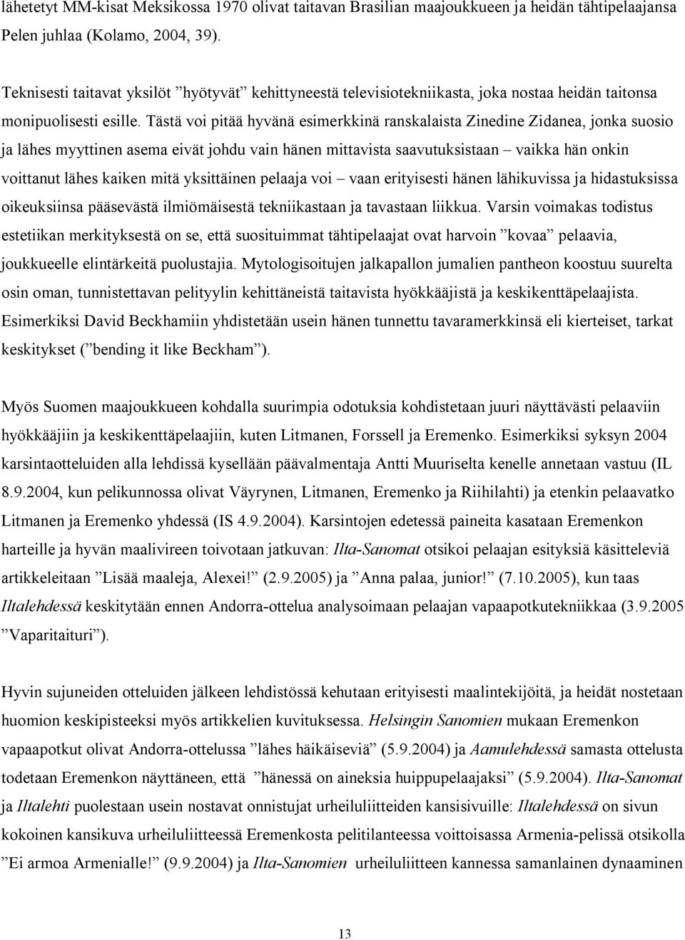 Tästä voi pitää hyvänä esimerkkinä ranskalaista Zinedine Zidanea, jonka suosio ja lähes myyttinen asema eivät johdu vain hänen mittavista saavutuksistaan vaikka hän onkin voittanut lähes kaiken mitä