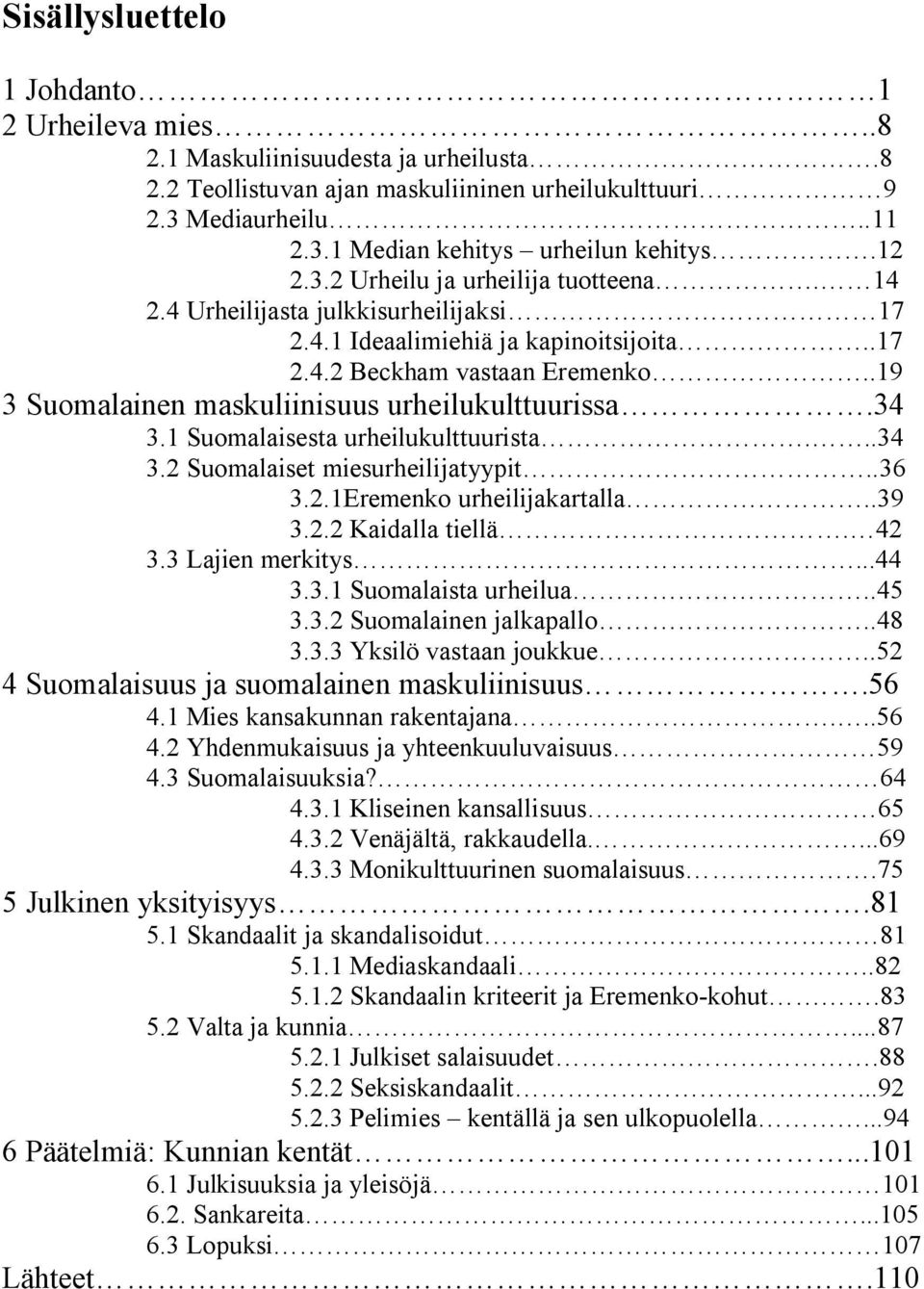 .19 3 Suomalainen maskuliinisuus urheilukulttuurissa.34 3.1 Suomalaisesta urheilukulttuurista...34 3.2 Suomalaiset miesurheilijatyypit..36 3.2.1Eremenko urheilijakartalla..39 3.2.2 Kaidalla tiellä.