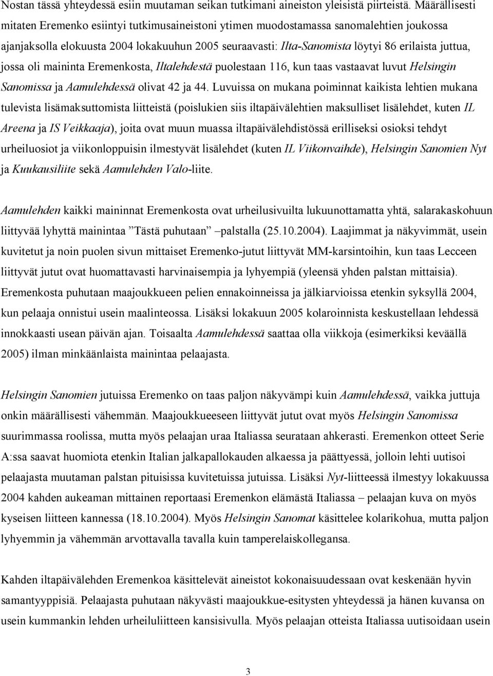 juttua, jossa oli maininta Eremenkosta, Iltalehdestä puolestaan 116, kun taas vastaavat luvut Helsingin Sanomissa ja Aamulehdessä olivat 42 ja 44.