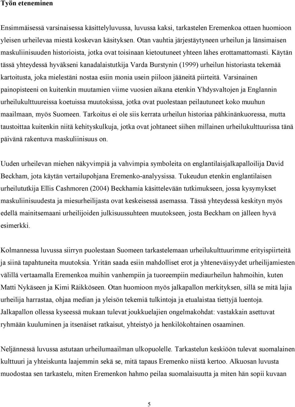 Käytän tässä yhteydessä hyväkseni kanadalaistutkija Varda Burstynin (1999) urheilun historiasta tekemää kartoitusta, joka mielestäni nostaa esiin monia usein piiloon jääneitä piirteitä.