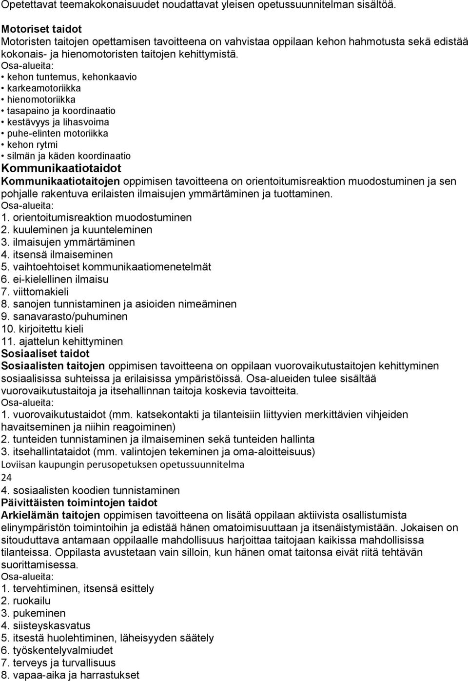 kehon tuntemus, kehonkaavio karkeamotoriikka hienomotoriikka tasapaino ja koordinaatio kestävyys ja lihasvoima puhe-elinten motoriikka kehon rytmi silmän ja käden koordinaatio Kommunikaatiotaidot