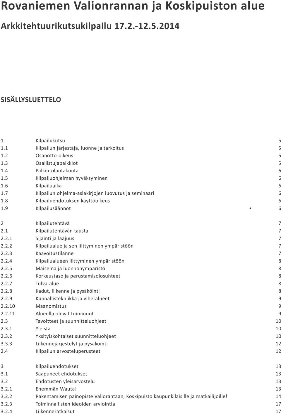 9 Kilpailusäännöt 2 Kilpailutehtävä 2.1 Kilpailutehtävän tausta 2.2.1 Sijainti ja laajuus 2.2.2 Kilpailualue ja sen liittyminen ympäristöön 2.2.3 Kaavoitustilanne 2.2.4 Kilpailualueen liittyminen ympäristöön 2.