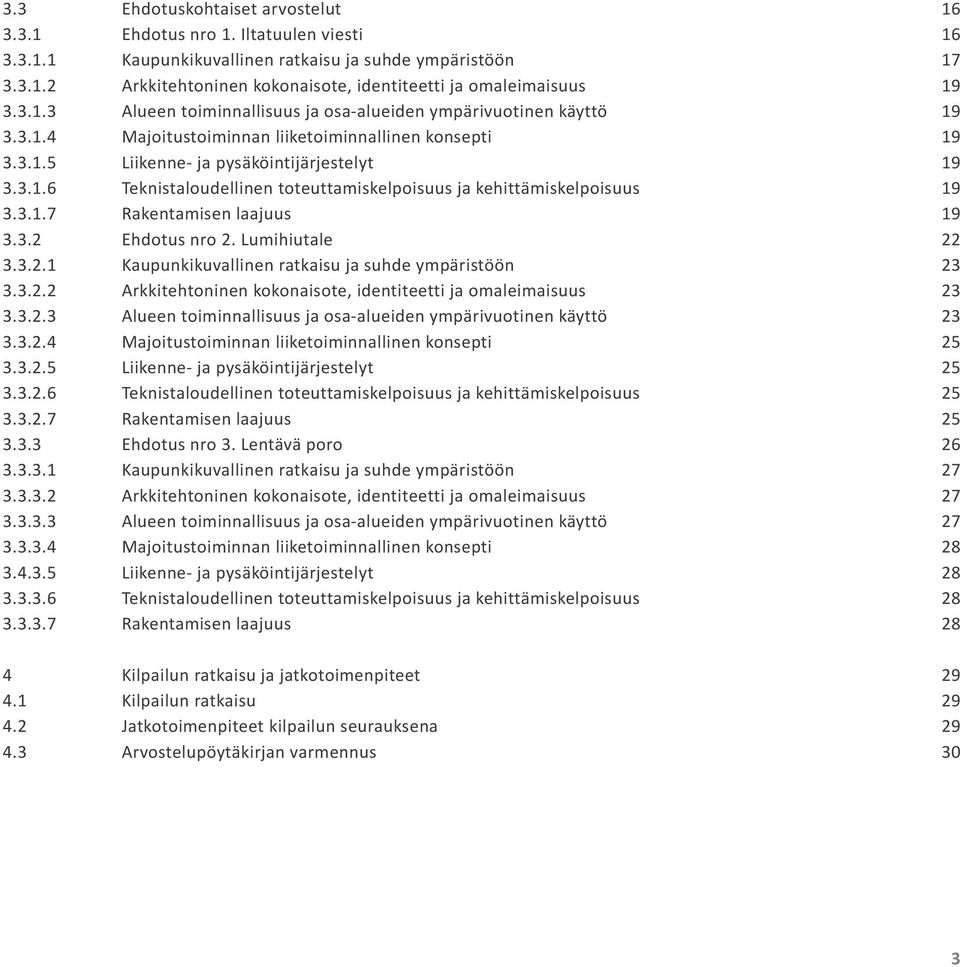 3.2 Ehdotus nro 2. Lumihiutale 3.3.2.1 Kaupunkikuvallinen ratkaisu ja suhde ympäristöön 3.3.2.2 Arkkitehtoninen kokonaisote, identiteetti ja omaleimaisuus 3.3.2.3 Alueen toiminnallisuus ja osa-alueiden ympärivuotinen käyttö 3.