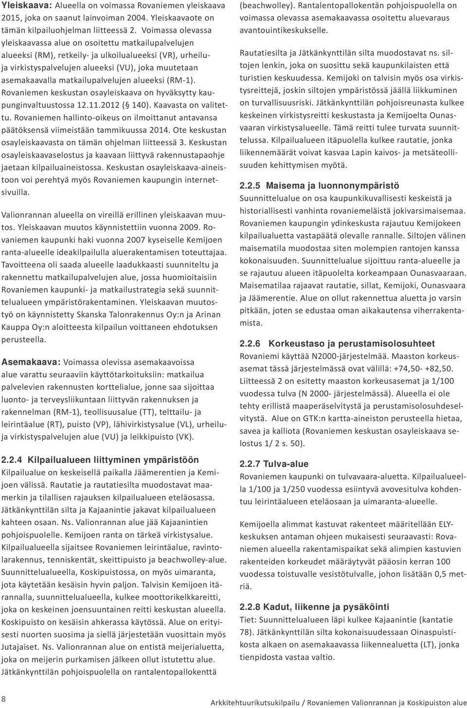 matkailupalvelujen alueeksi (RM-1). Rovaniemen keskustan osayleiskaava on hyväksytty kaupunginvaltuustossa 12.11.2012 ( 140). Kaavasta on valitettu.