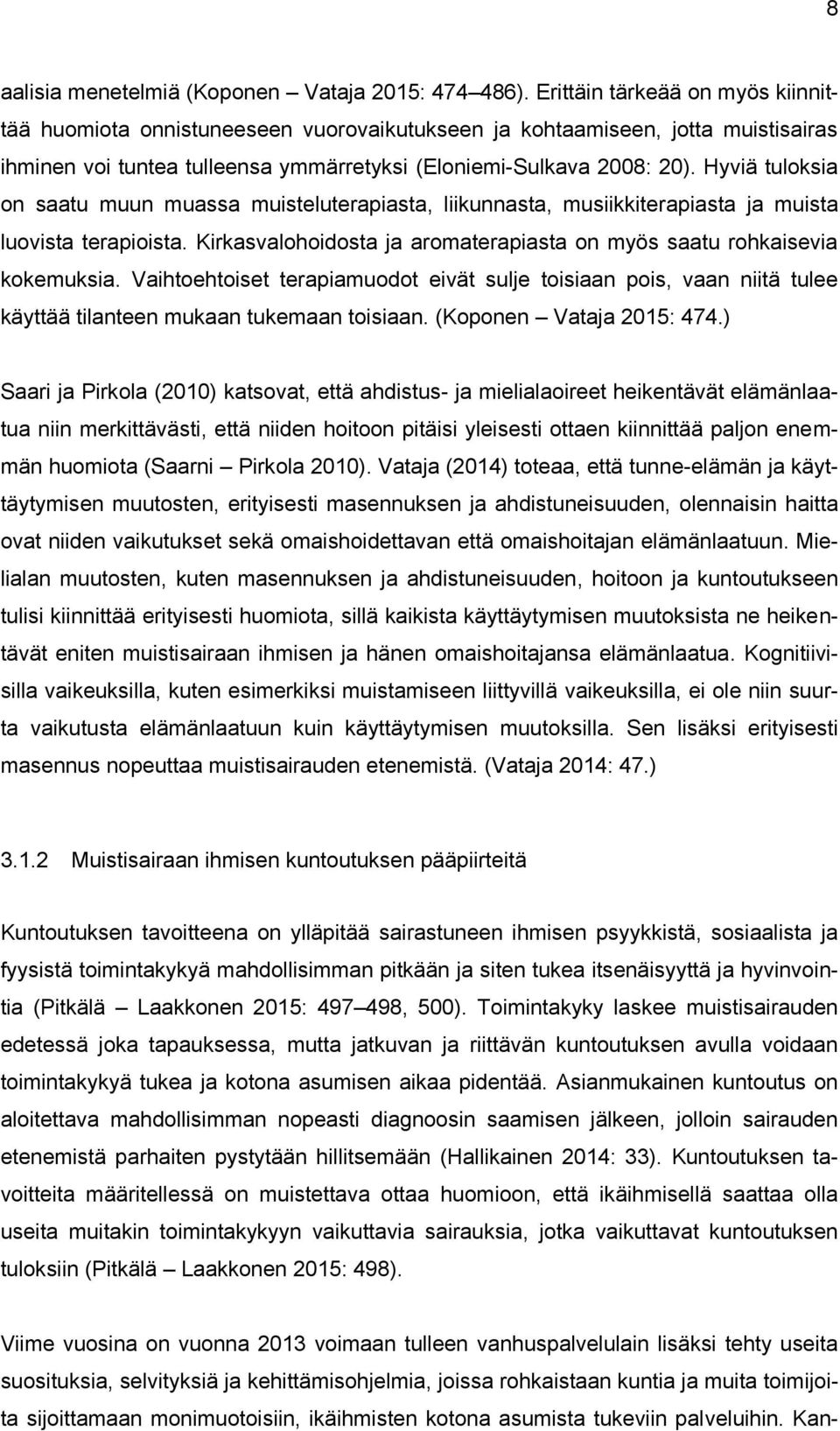 Hyviä tuloksia on saatu muun muassa muisteluterapiasta, liikunnasta, musiikkiterapiasta ja muista luovista terapioista. Kirkasvalohoidosta ja aromaterapiasta on myös saatu rohkaisevia kokemuksia.