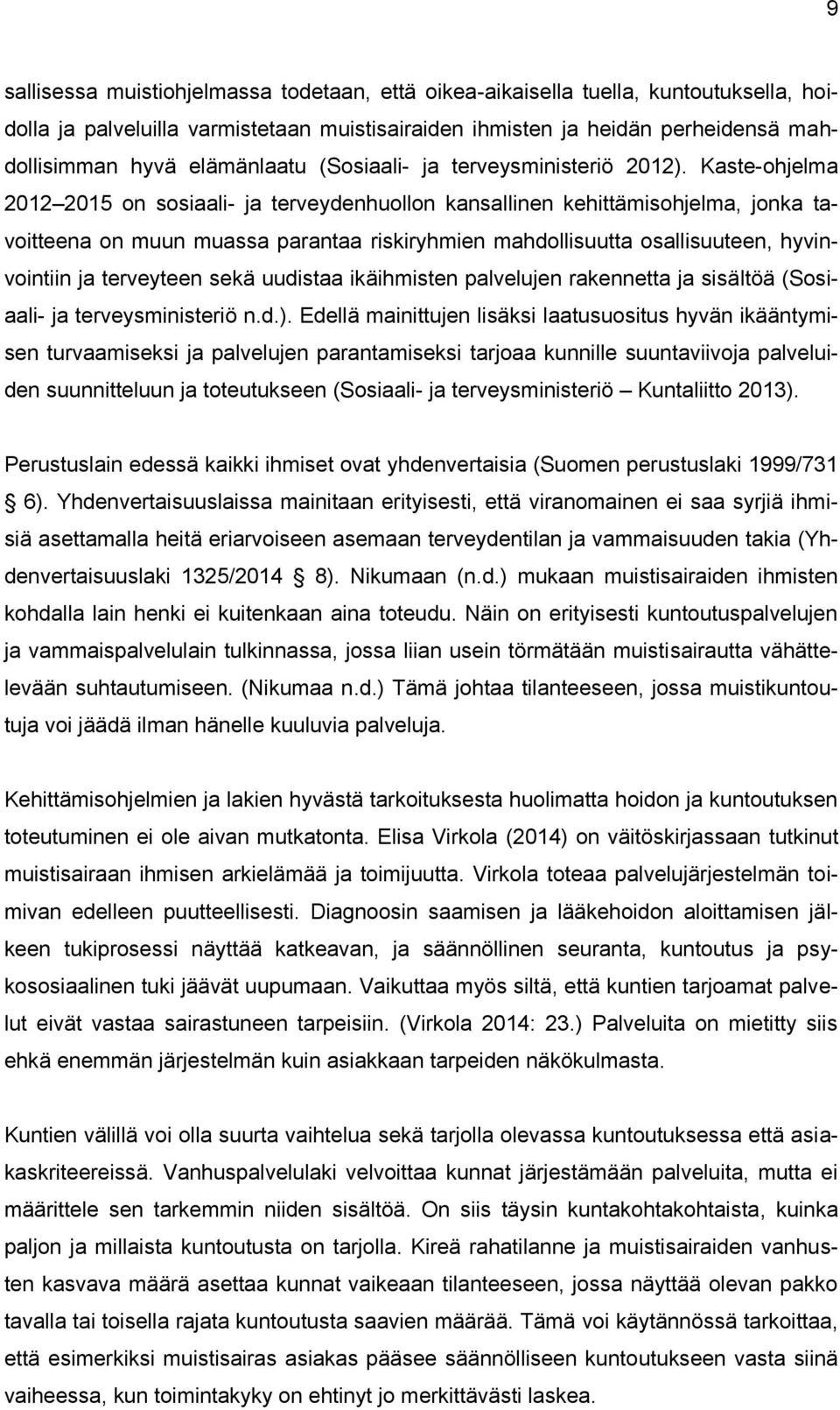 Kaste-ohjelma 2012 2015 on sosiaali- ja terveydenhuollon kansallinen kehittämisohjelma, jonka tavoitteena on muun muassa parantaa riskiryhmien mahdollisuutta osallisuuteen, hyvinvointiin ja