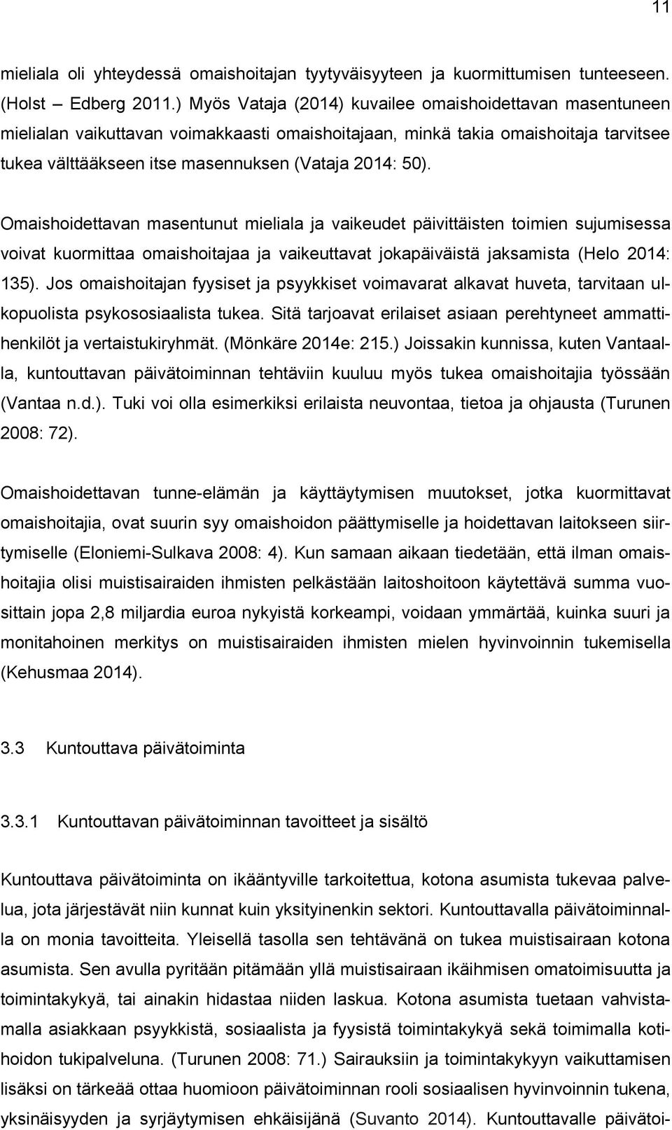 Omaishoidettavan masentunut mieliala ja vaikeudet päivittäisten toimien sujumisessa voivat kuormittaa omaishoitajaa ja vaikeuttavat jokapäiväistä jaksamista (Helo 2014: 135).