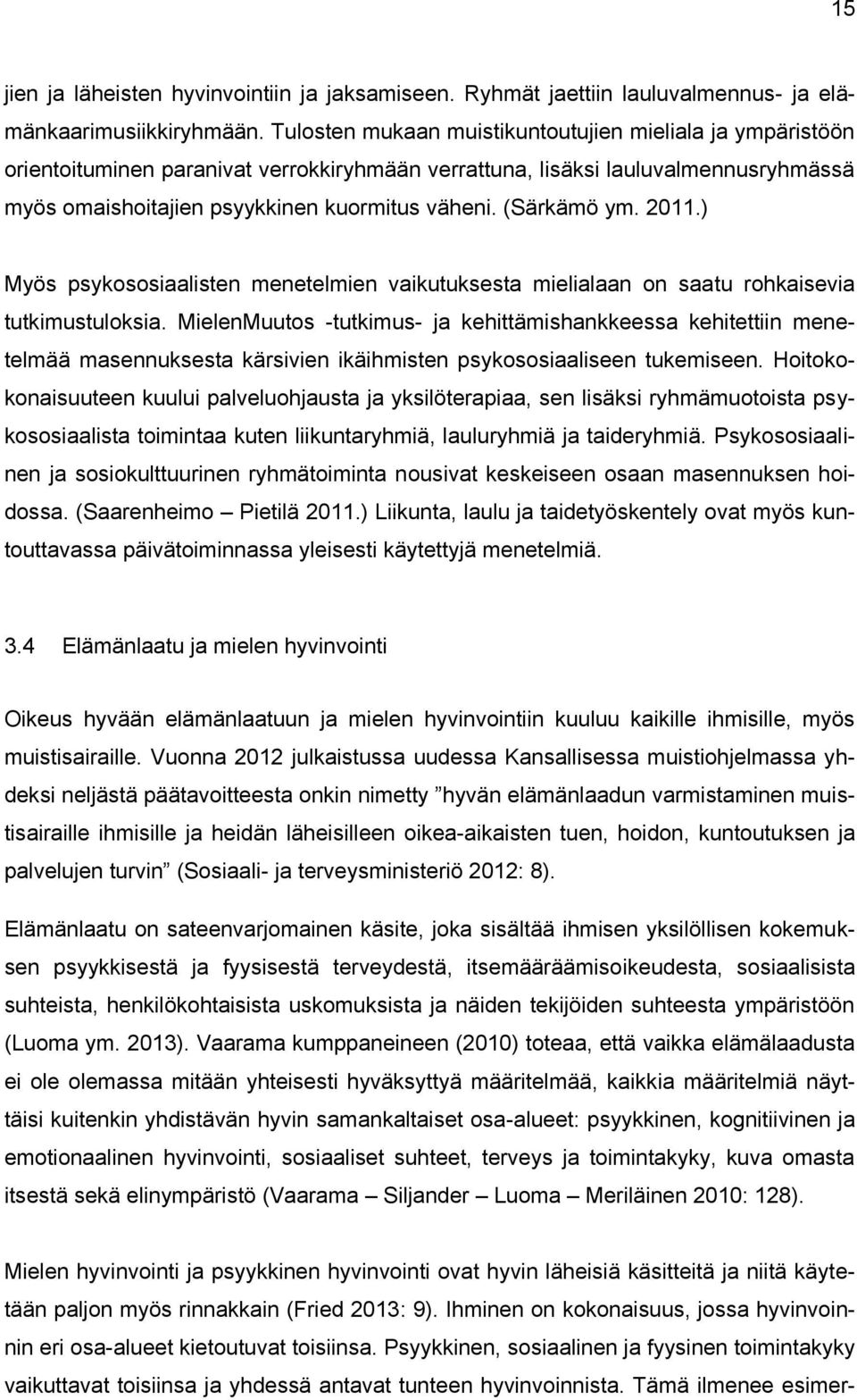 (Särkämö ym. 2011.) Myös psykososiaalisten menetelmien vaikutuksesta mielialaan on saatu rohkaisevia tutkimustuloksia.