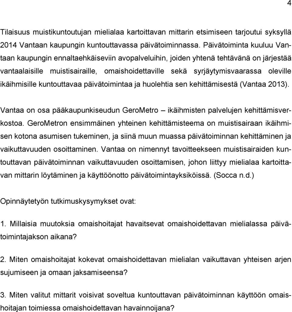 ikäihmisille kuntouttavaa päivätoimintaa ja huolehtia sen kehittämisestä (Vantaa 2013). Vantaa on osa pääkaupunkiseudun GeroMetro ikäihmisten palvelujen kehittämisverkostoa.