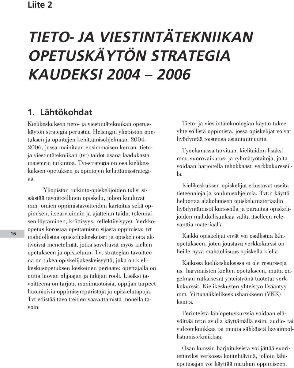 tietoja viestintätekniikan (tvt) taidot osana laadukasta maisterin tutkintoa. Tvt-strategia on osa kielikeskuksen opetuksen ja opintojen kehittämisstrategiaa.