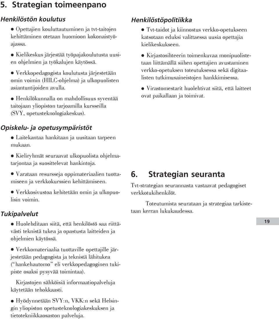 Henkilökunnalla on mahdollisuus syventää taitojaan yliopiston tarjoamilla kursseilla (SVY, opetusteknologiakeskus). Opiskelu- ja opetusympäristöt Laitekantaa hankitaan ja uusitaan tarpeen mukaan.