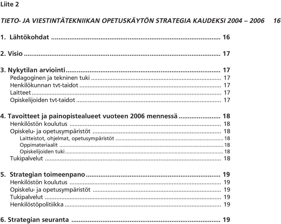 Tavoitteet ja painopistealueet vuoteen 2006 mennessä... 18 Henkilöstön koulutus... 18 Opiskelu- ja opetusympäristöt... 18 Laitteistot, ohjelmat, opetusympäristöt.