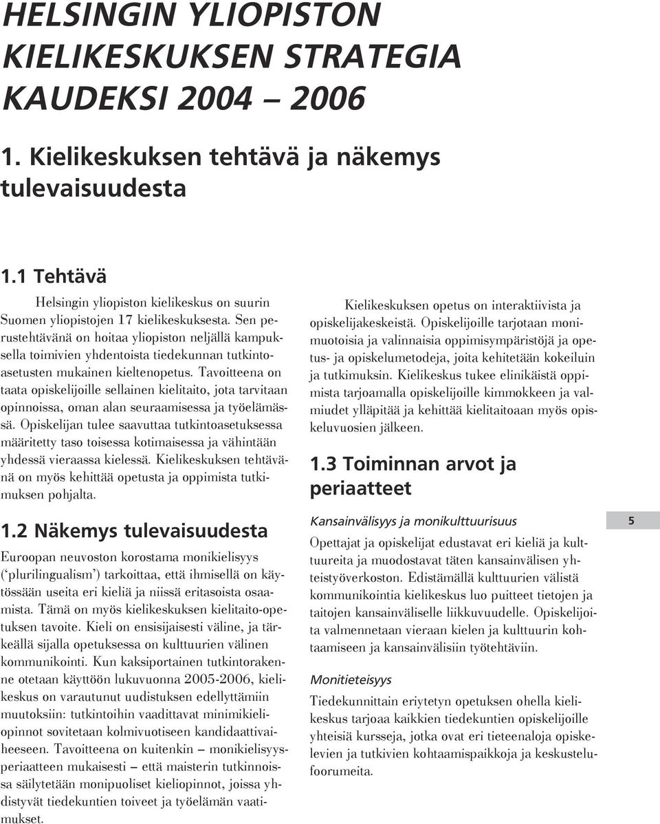 Sen perustehtävänä on hoitaa yliopiston neljällä kampuksella toimivien yhdentoista tiedekunnan tutkintoasetusten mukainen kieltenopetus.