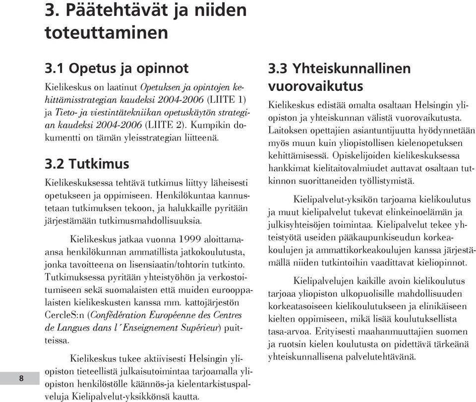 2). Kumpikin dokumentti on tämän yleisstrategian liitteenä. 3.2 Tutkimus Kielikeskuksessa tehtävä tutkimus liittyy läheisesti opetukseen ja oppimiseen.