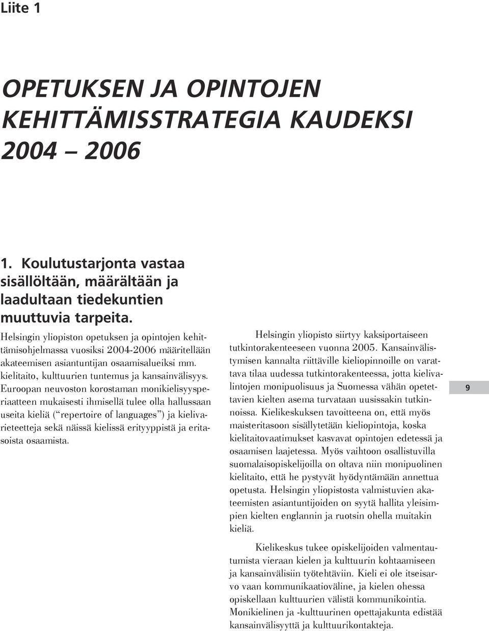 Euroopan neuvoston korostaman monikielisyysperiaatteen mukaisesti ihmisellä tulee olla hallussaan useita kieliä ( repertoire of languages ) ja kielivarieteetteja sekä näissä kielissä erityyppistä ja