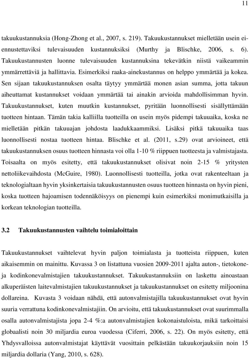 Sen sijaan takuukustannuksen osalta täytyy ymmärtää monen asian summa, jotta takuun aiheuttamat kustannukset voidaan ymmärtää tai ainakin arvioida mahdollisimman hyvin.