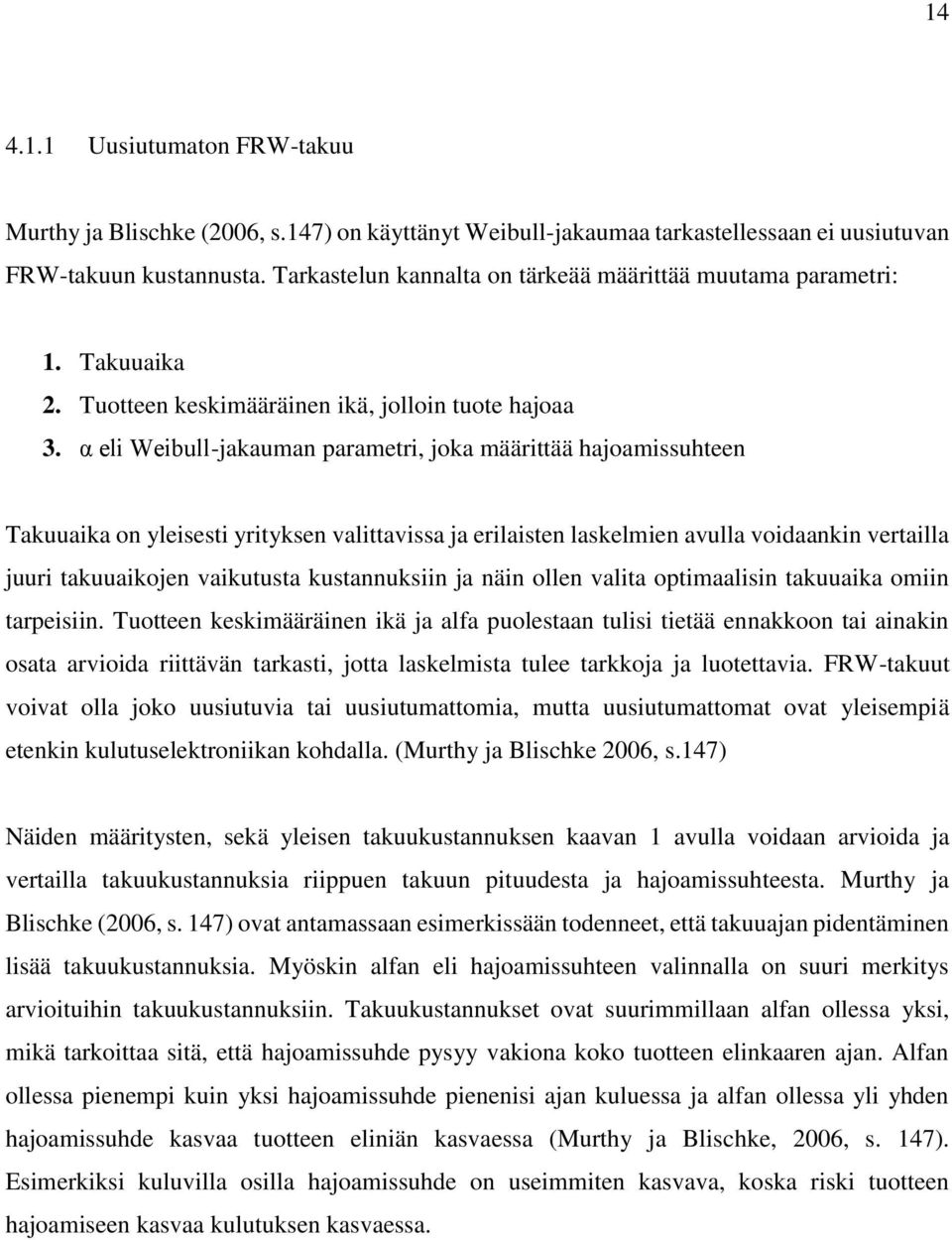 α eli Weibull-jakauman parametri, joka määrittää hajoamissuhteen Takuuaika on yleisesti yrityksen valittavissa ja erilaisten laskelmien avulla voidaankin vertailla juuri takuuaikojen vaikutusta