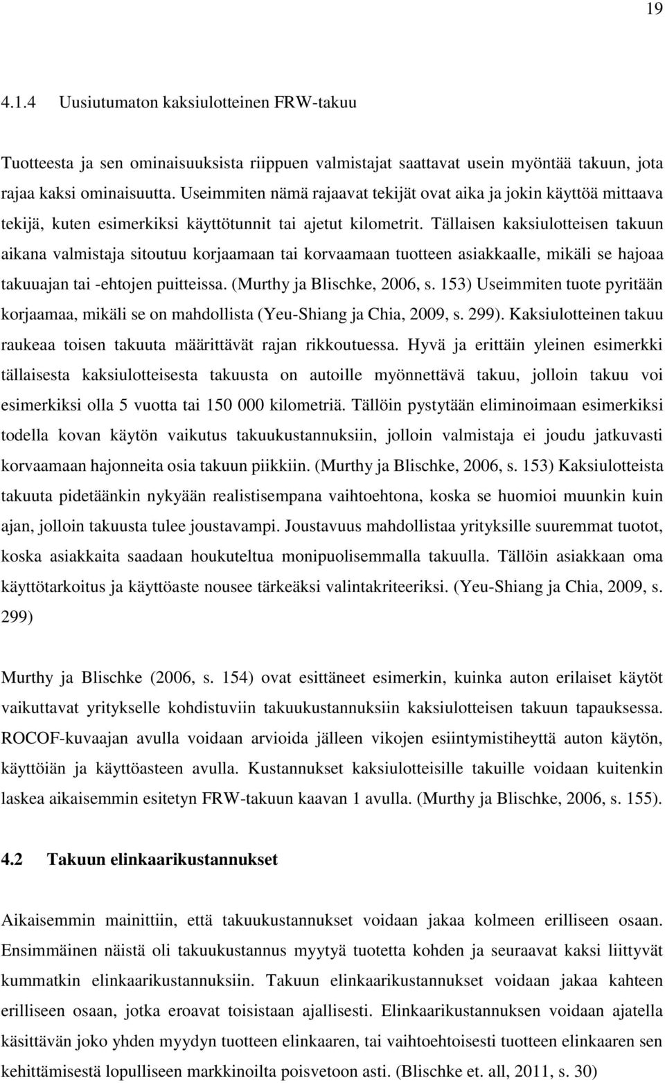 Tällaisen kaksiulotteisen takuun aikana valmistaja sitoutuu korjaamaan tai korvaamaan tuotteen asiakkaalle, mikäli se hajoaa takuuajan tai -ehtojen puitteissa. (Murthy ja Blischke, 2006, s.