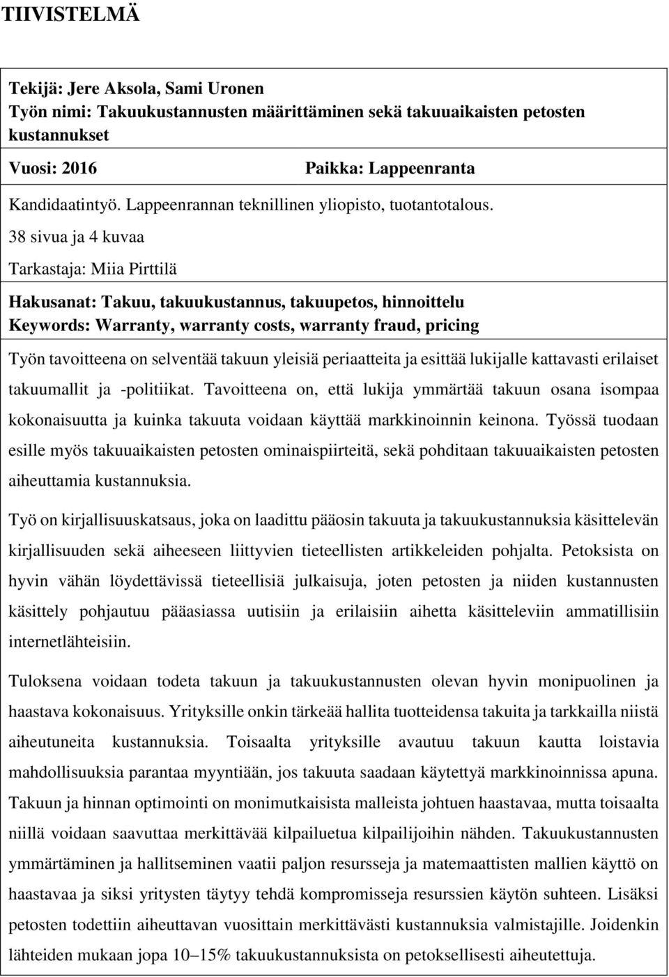 38 sivua ja 4 kuvaa Tarkastaja: Miia Pirttilä Hakusanat: Takuu, takuukustannus, takuupetos, hinnoittelu Keywords: Warranty, warranty costs, warranty fraud, pricing Työn tavoitteena on selventää