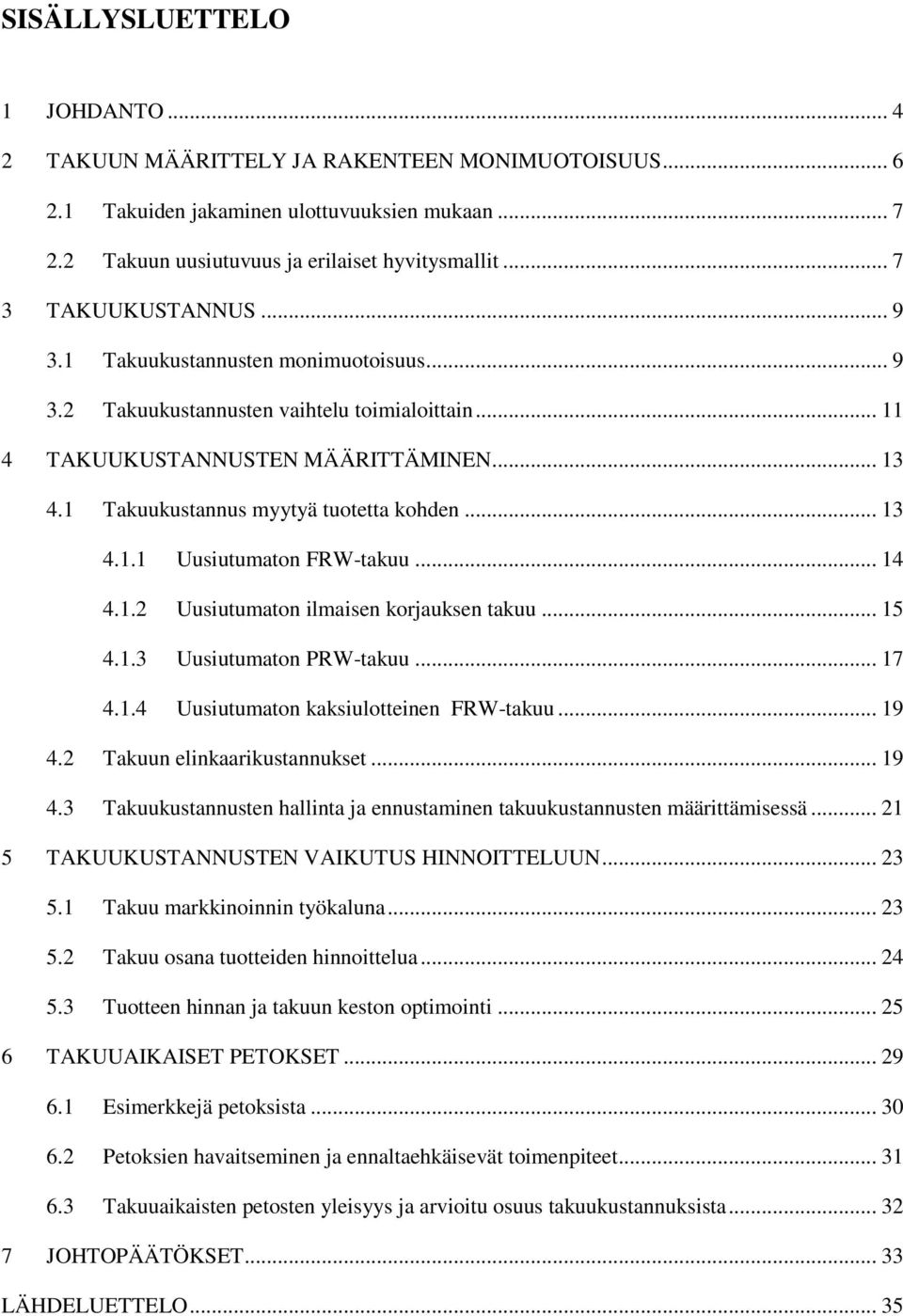 1 Takuukustannus myytyä tuotetta kohden... 13 4.1.1 Uusiutumaton FRW-takuu... 14 4.1.2 Uusiutumaton ilmaisen korjauksen takuu... 15 4.1.3 Uusiutumaton PRW-takuu... 17 4.1.4 Uusiutumaton kaksiulotteinen FRW-takuu.