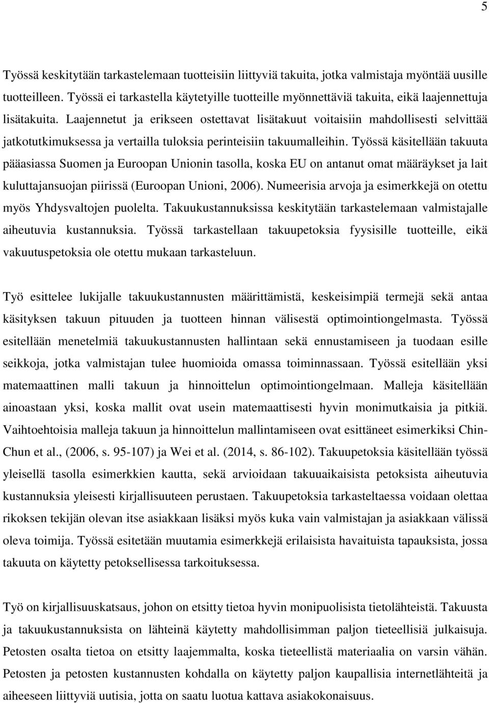 Laajennetut ja erikseen ostettavat lisätakuut voitaisiin mahdollisesti selvittää jatkotutkimuksessa ja vertailla tuloksia perinteisiin takuumalleihin.