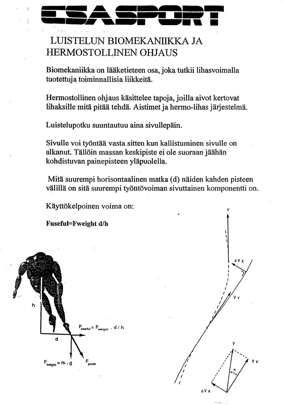 Hermostollinen ohj aus käsittelee tapoja, joilla aivot kertovat lihaksille mitä pitää tehdä. Aistimet ja hermo-lihas järjestelmä. Luistelupotku suuntautuu aina sivullepäin.