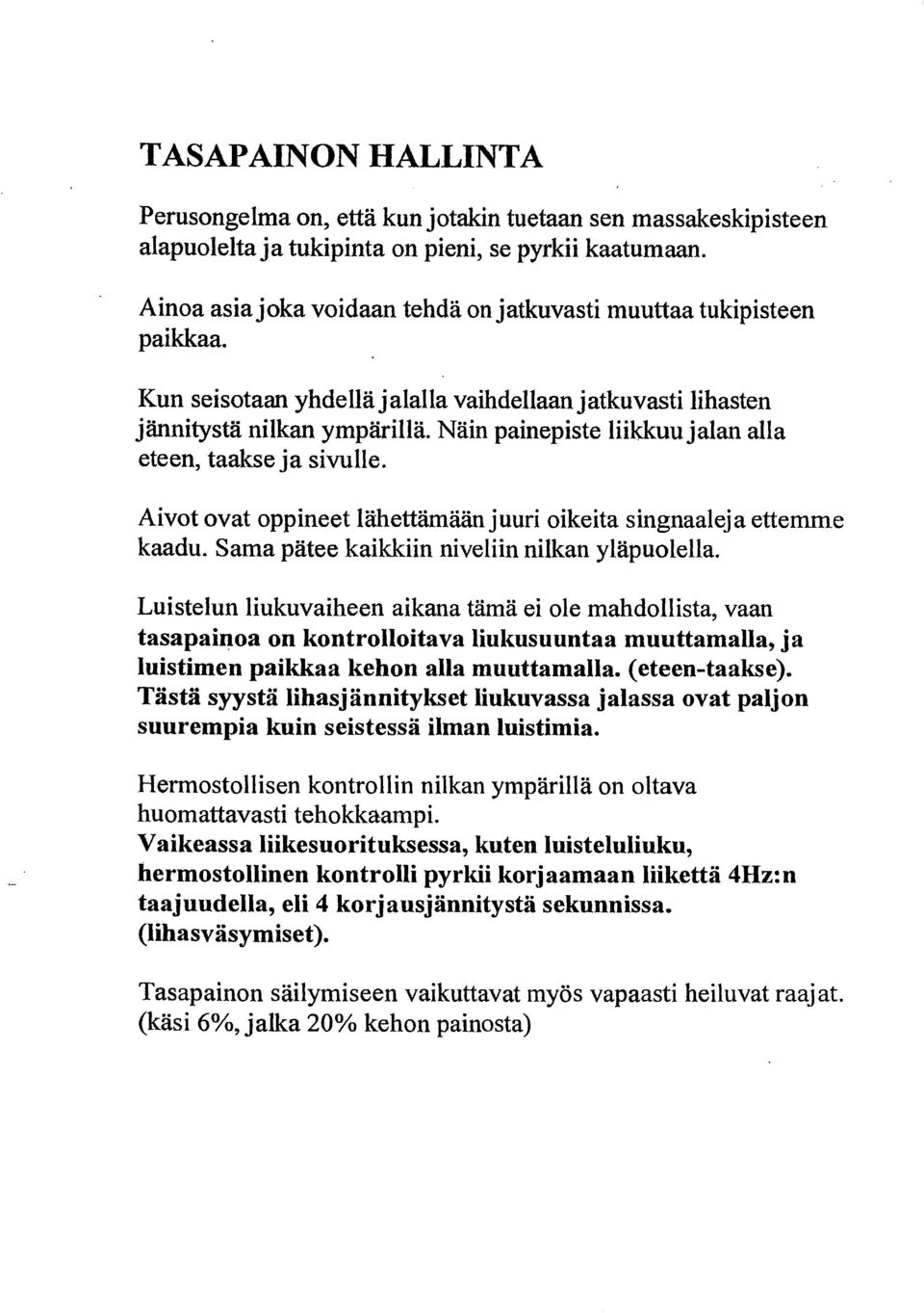 Näin painepiste liikkuu jalan alla eteen, taakse ja sivulle. Aivot ovat oppineet lähettämään juuri oikeita singnaaleja ettemme kaadu. Sama pätee kaikkiin niveliin nilkan yläpuolella.