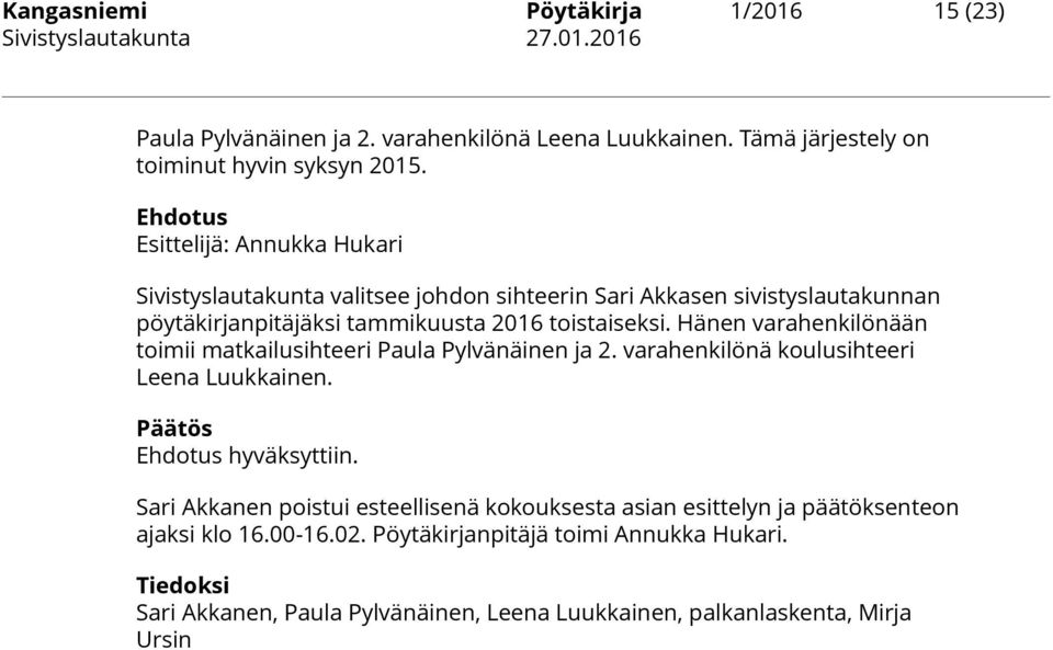 Hänen varahenkilönään toimii matkailusihteeri Paula Pylvänäinen ja 2. varahenkilönä koulusihteeri Leena Luukkainen. hyväksyttiin.