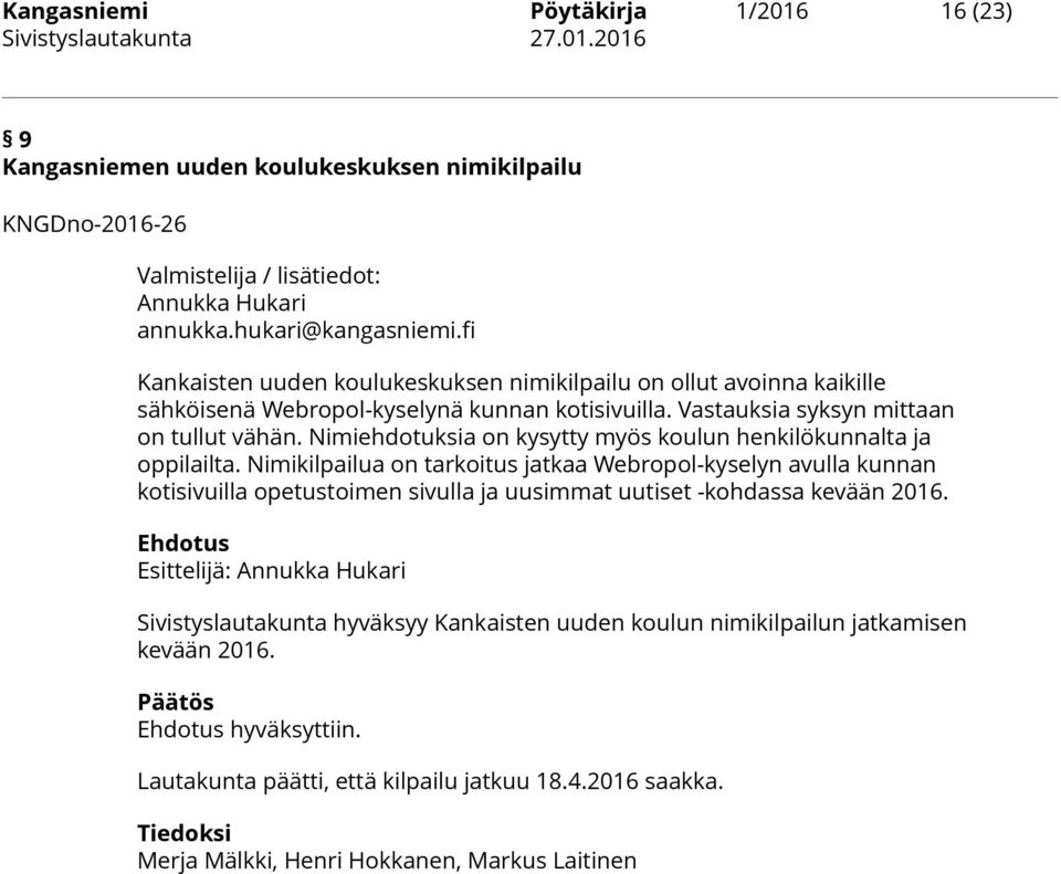 Nimiehdotuksia on kysytty myös koulun henkilökunnalta ja oppilailta.