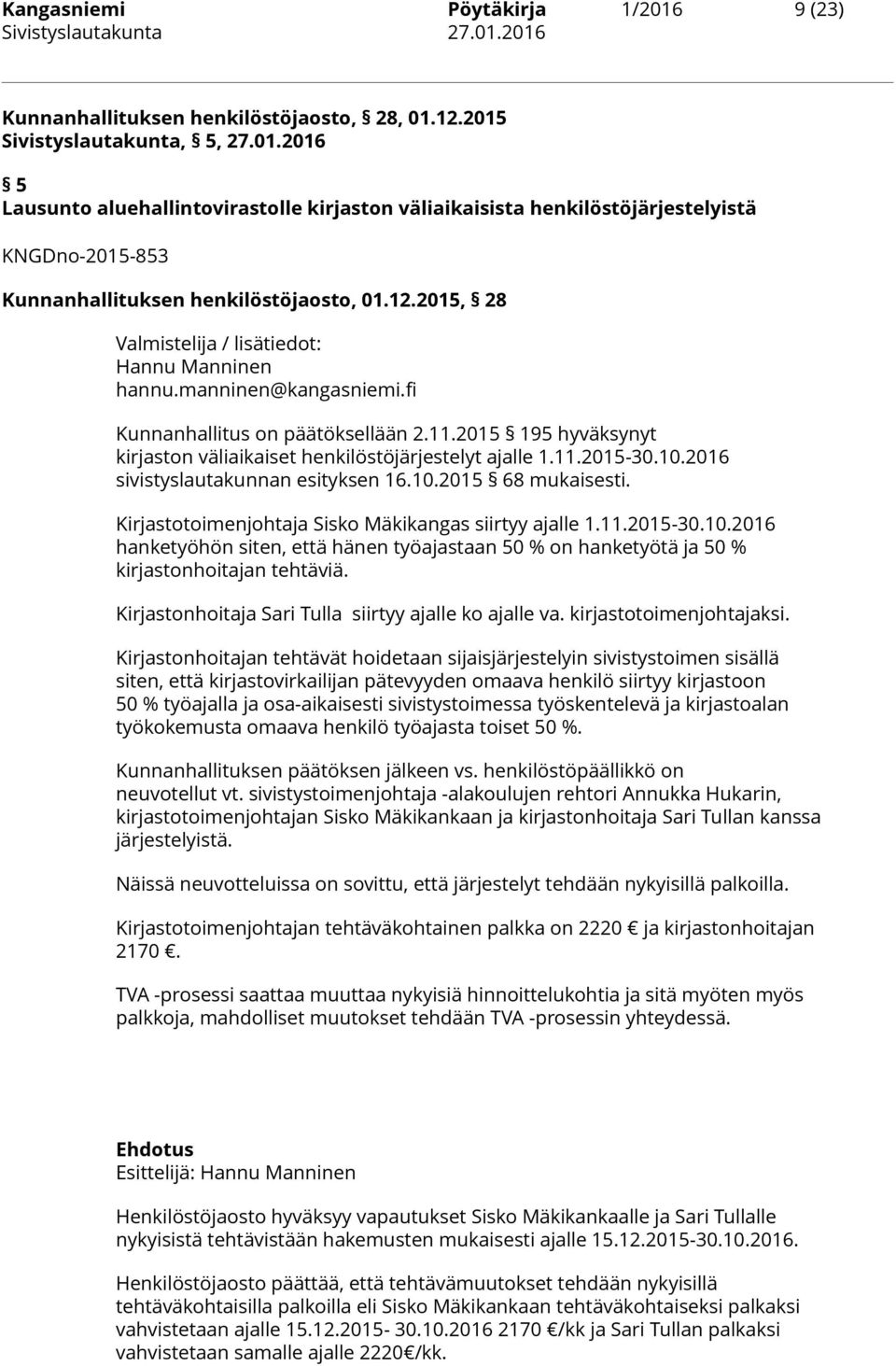 2016 sivistyslautakunnan esityksen 16.10.2015 68 mukaisesti. Kirjastotoimenjohtaja Sisko Mäkikangas siirtyy ajalle 1.11.2015-30.10.2016 hanketyöhön siten, että hänen työajastaan 50 % on hanketyötä ja 50 % kirjastonhoitajan tehtäviä.