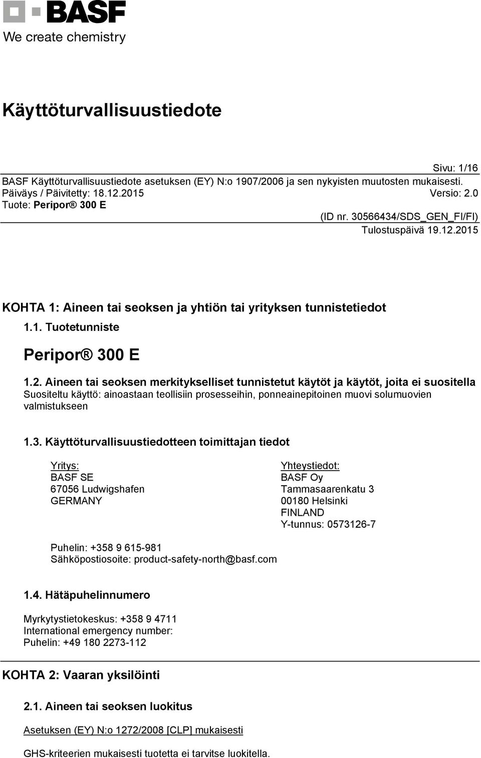 Käyttöturvallisuustiedotteen toimittajan tiedot Yritys: BASF SE 67056 Ludwigshafen GERMANY Yhteystiedot: BASF Oy Tammasaarenkatu 3 00180 Helsinki FINLAND Y-tunnus: 0573126-7 Puhelin: +358 9 615-981