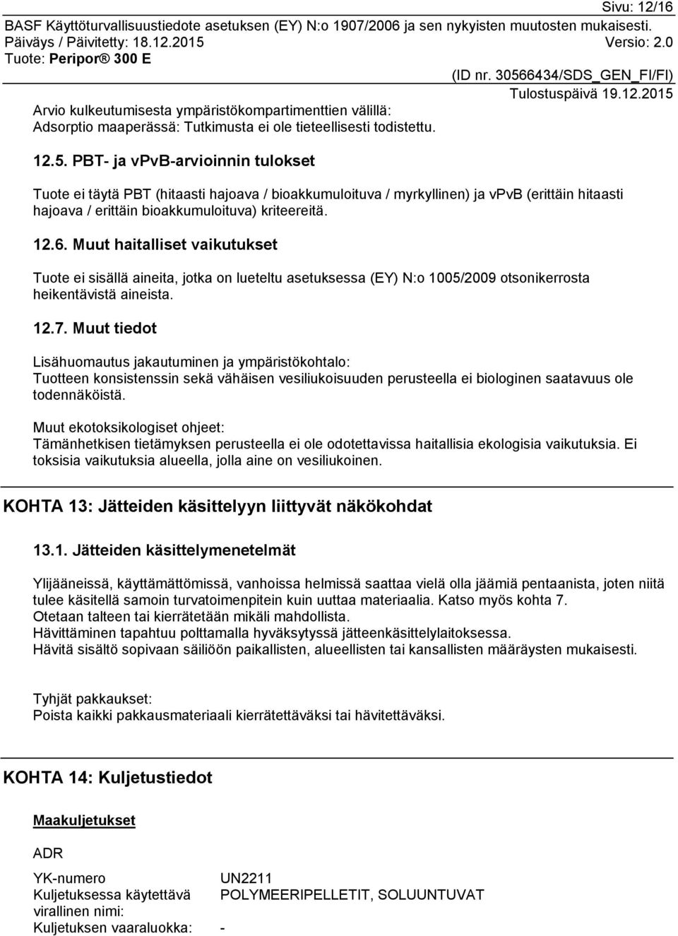 Muut haitalliset vaikutukset Tuote ei sisällä aineita, jotka on lueteltu asetuksessa (EY) N:o 1005/2009 otsonikerrosta heikentävistä aineista. 12.7.